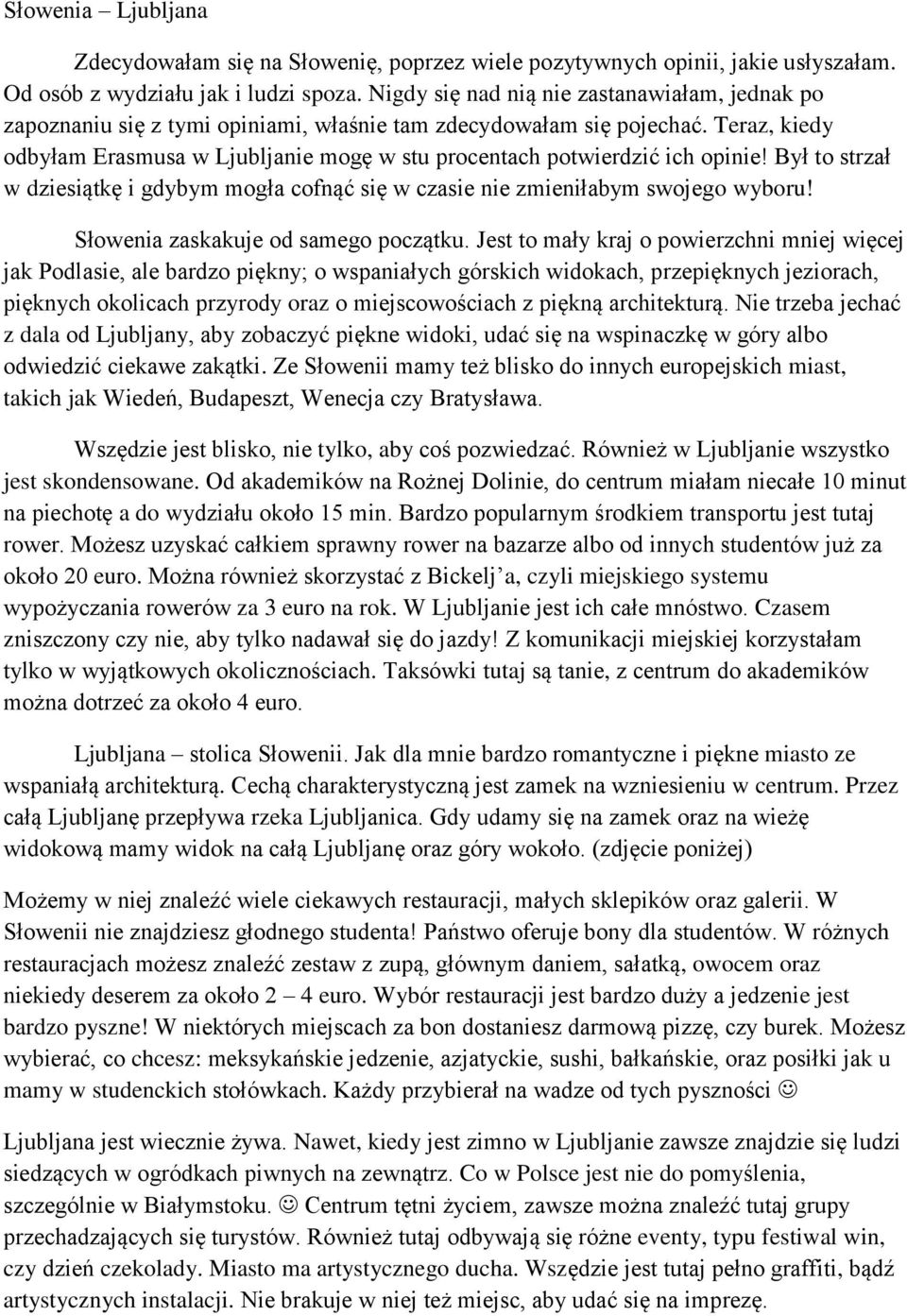 Teraz, kiedy odbyłam Erasmusa w Ljubljanie mogę w stu procentach potwierdzić ich opinie! Był to strzał w dziesiątkę i gdybym mogła cofnąć się w czasie nie zmieniłabym swojego wyboru!