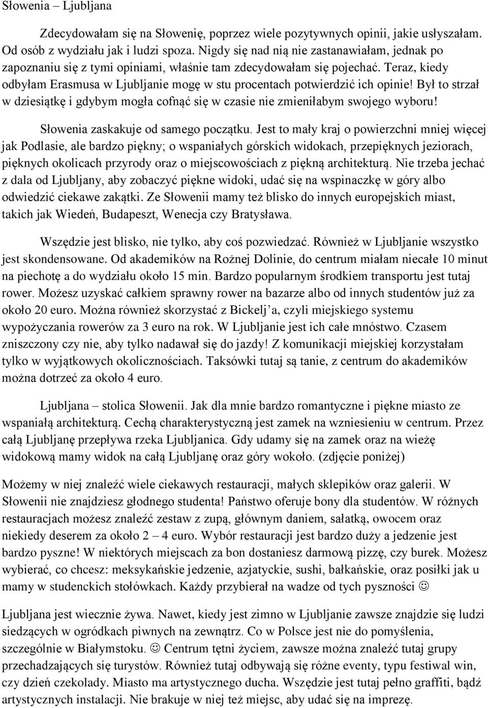 Teraz, kiedy odbyłam Erasmusa w Ljubljanie mogę w stu procentach potwierdzić ich opinie! Był to strzał w dziesiątkę i gdybym mogła cofnąć się w czasie nie zmieniłabym swojego wyboru!