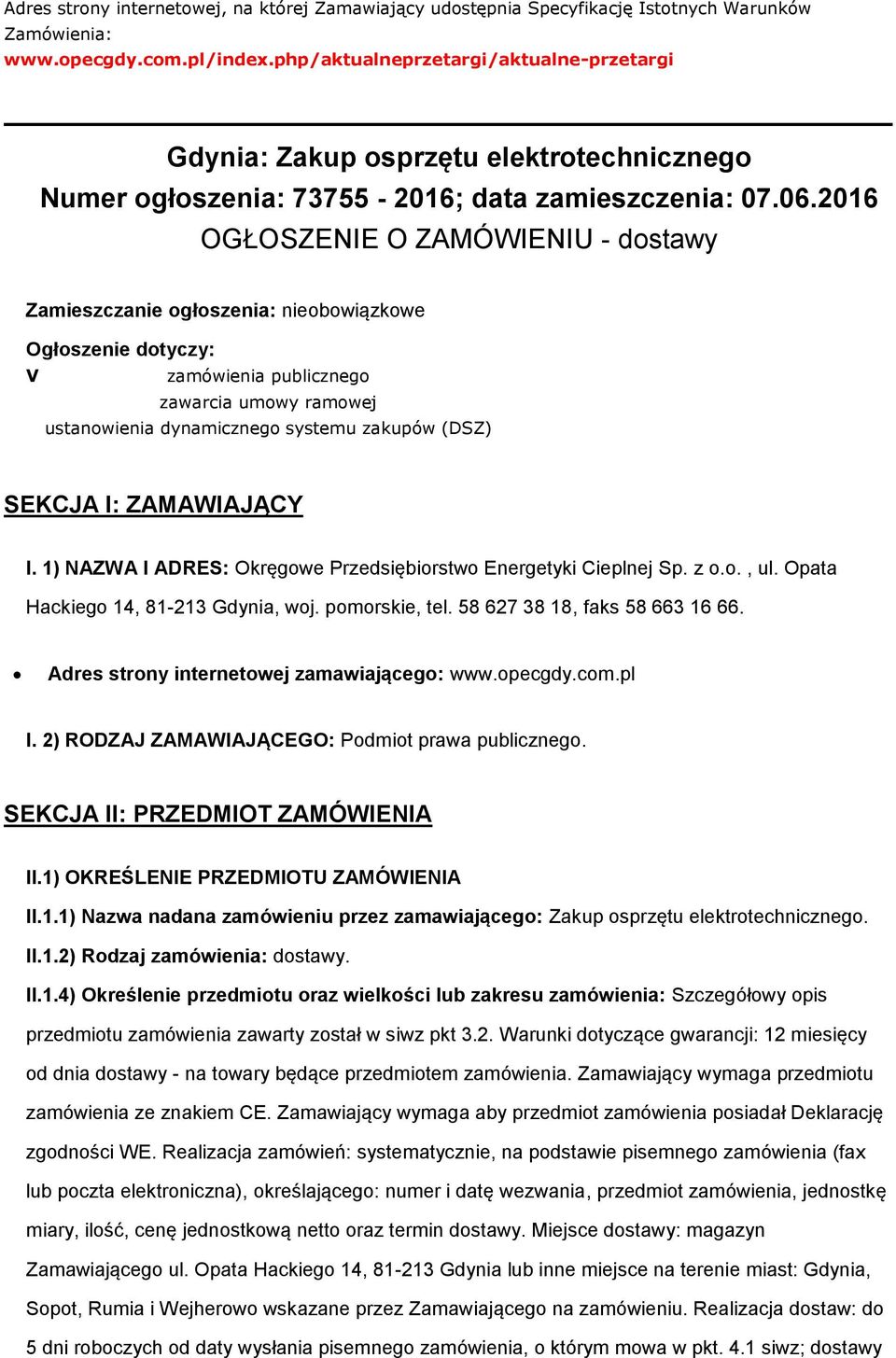 2016 OGŁOSZENIE O ZAMÓWIENIU - dstawy Zamieszczanie głszenia: niebwiązkwe Ogłszenie dtyczy: V zamówienia publiczneg zawarcia umwy ramwej ustanwienia dynamiczneg systemu zakupów (DSZ) SEKCJA I: