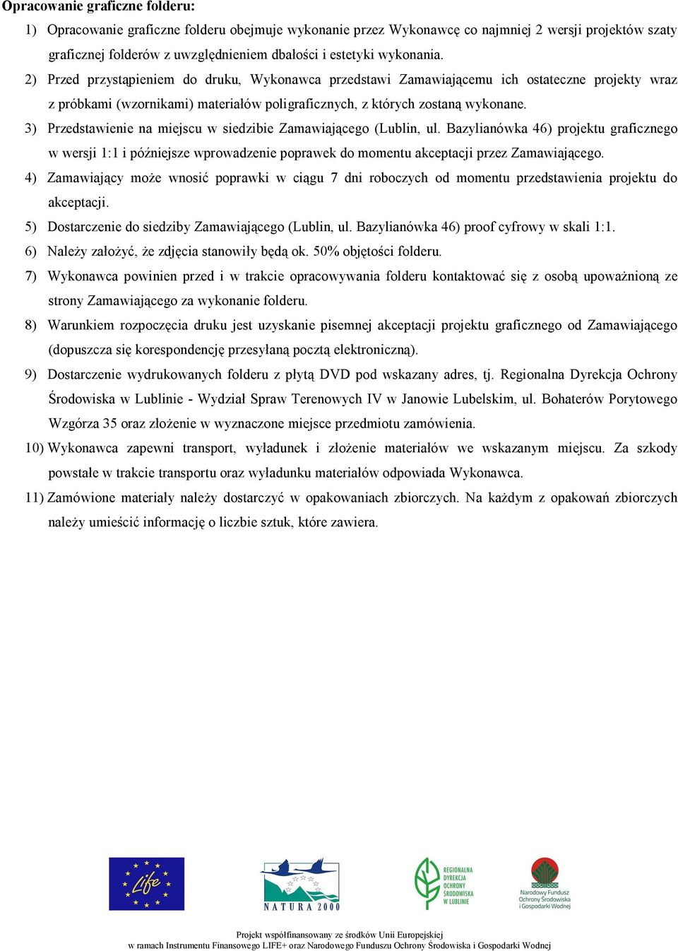 3) Przedstawienie na miejscu w siedzibie Zamawiającego (Lublin, ul. Bazylianówka 46) projektu graficznego w wersji 1:1 i późniejsze wprowadzenie poprawek do momentu akceptacji przez Zamawiającego.