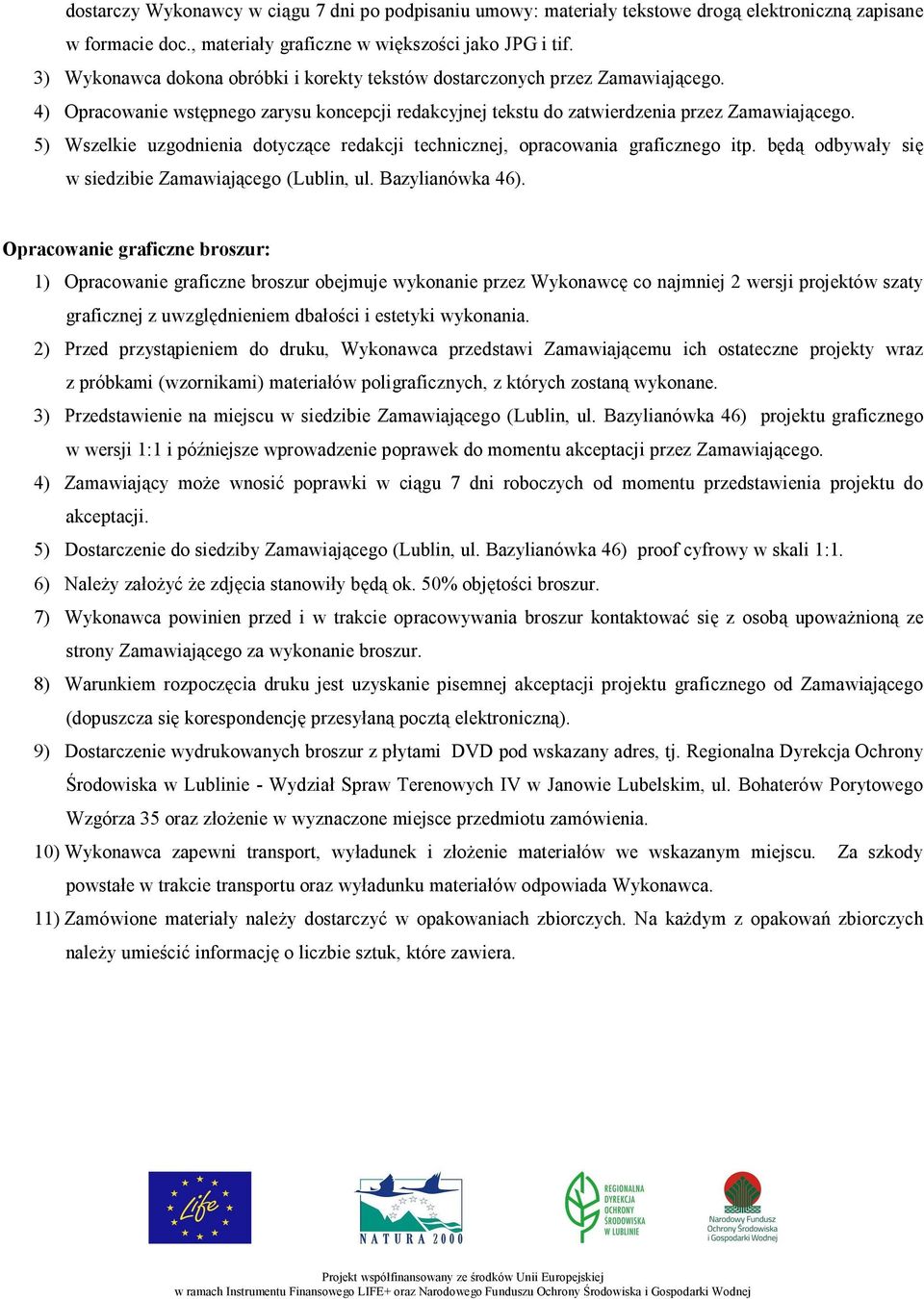 5) Wszelkie uzgodnienia dotyczące redakcji technicznej, opracowania graficznego itp. będą odbywały się w siedzibie Zamawiającego (Lublin, ul. Bazylianówka 46).