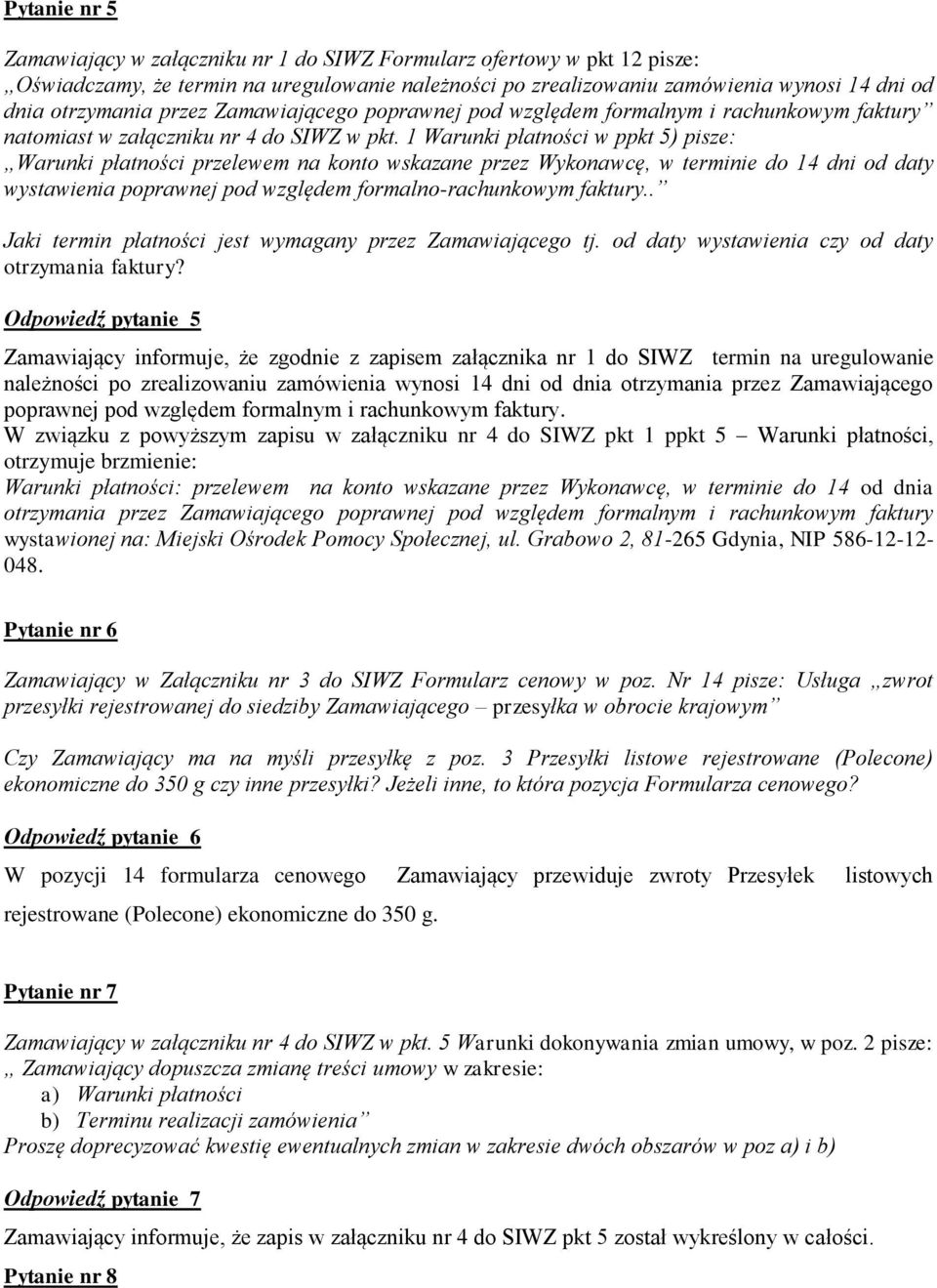 1 Warunki płatności w ppkt 5) pisze: Warunki płatności przelewem na konto wskazane przez Wykonawcę, w terminie do 14 dni od daty wystawienia poprawnej pod względem formalno-rachunkowym faktury.