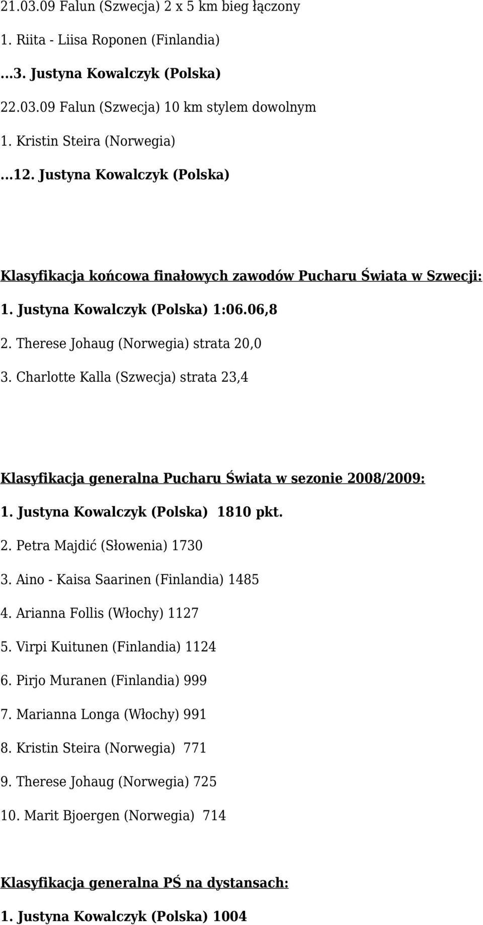 Charlotte Kalla (Szwecja) strata 23,4 Klasyfikacja generalna Pucharu Świata w sezonie 2008/2009: 1810 pkt. 2. Petra Majdić (Słowenia) 1730 3. Aino - Kaisa Saarinen (Finlandia) 1485 4.