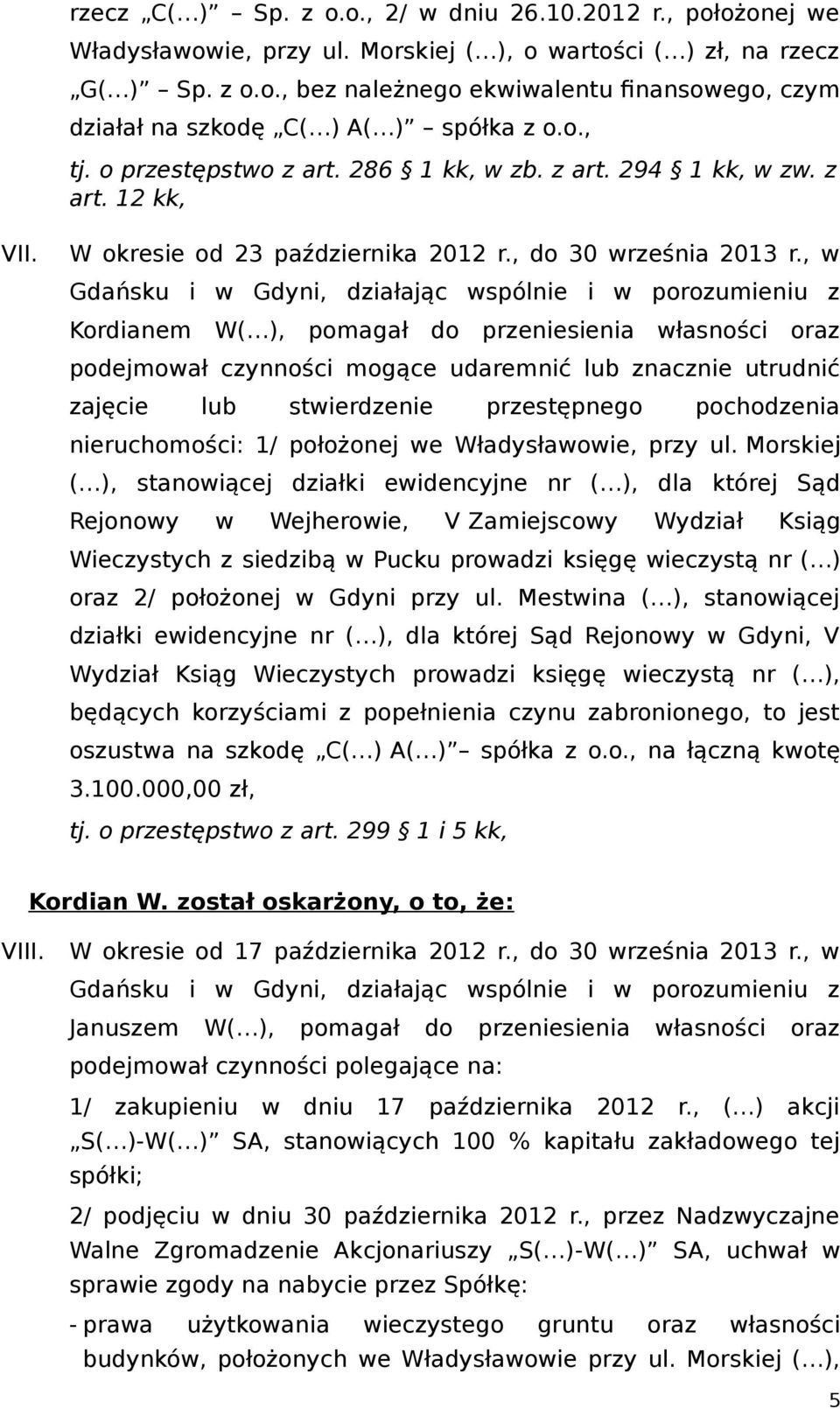 , w Gdańsku i w Gdyni, działając wspólnie i w porozumieniu z Kordianem W( ), pomagał do przeniesienia własności oraz podejmował czynności mogące udaremnić lub znacznie utrudnić zajęcie lub