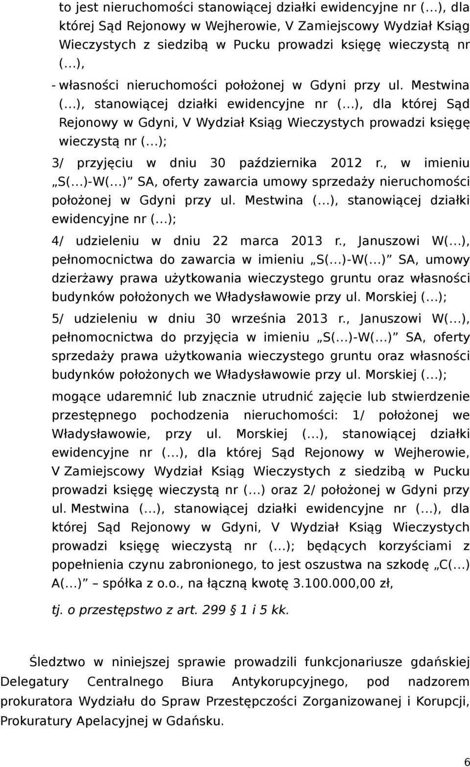 Mestwina ( ), stanowiącej działki ewidencyjne nr ( ), dla której Sąd Rejonowy w Gdyni, V Wydział Ksiąg Wieczystych prowadzi księgę wieczystą nr ( ); 3/ przyjęciu w dniu 30 października 2012 r.