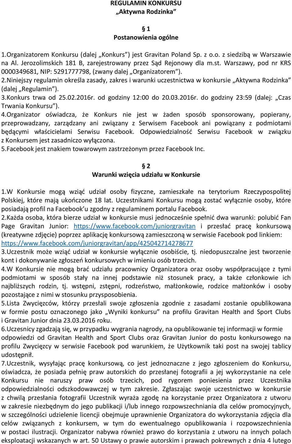 Niniejszy regulamin określa zasady, zakres i warunki uczestnictwa w konkursie Aktywna Rodzinka (dalej Regulamin ). 3.Konkurs trwa od 25.02.2016r. od godziny 12:00 do 20.03.2016r. do godziny 23:59 (dalej: Czas Trwania Konkursu ).
