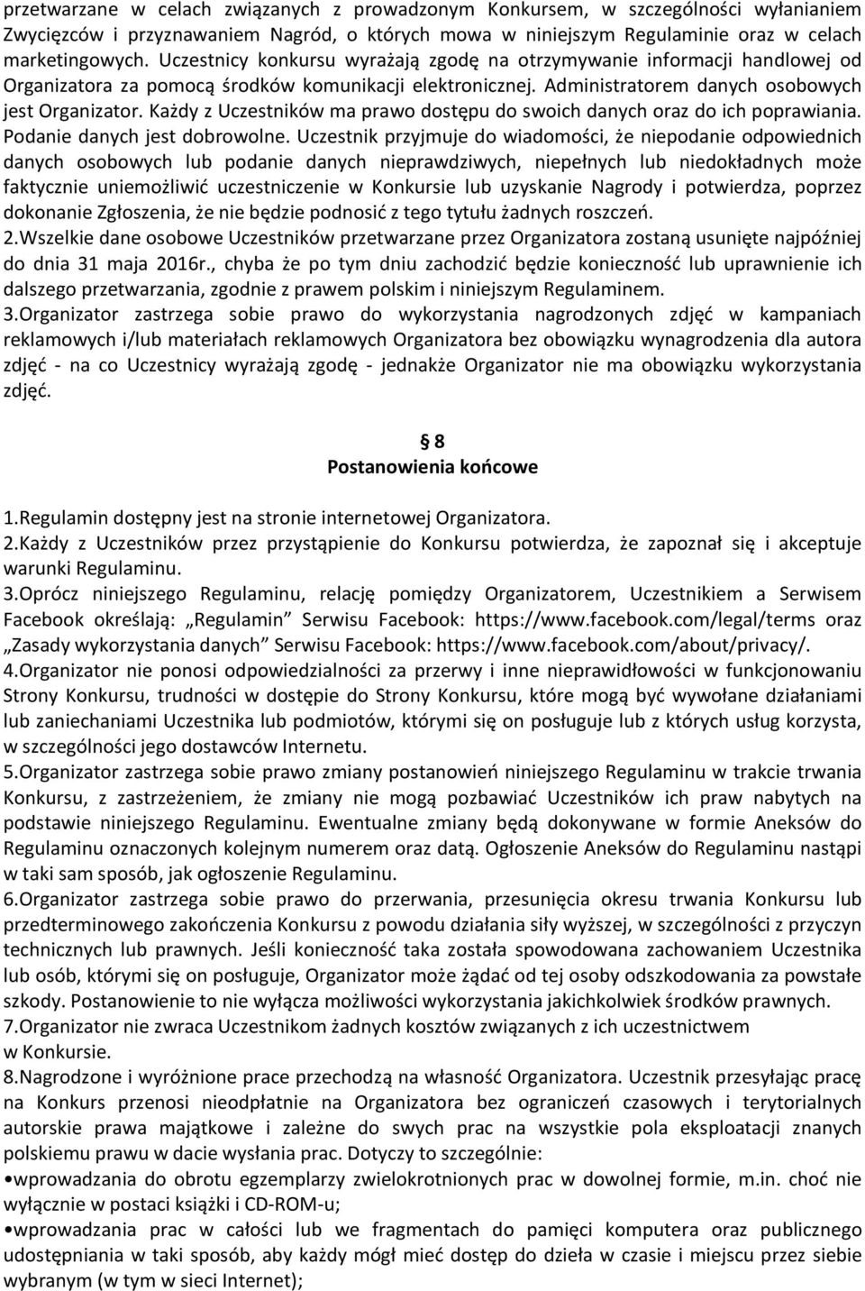 Każdy z Uczestników ma prawo dostępu do swoich danych oraz do ich poprawiania. Podanie danych jest dobrowolne.