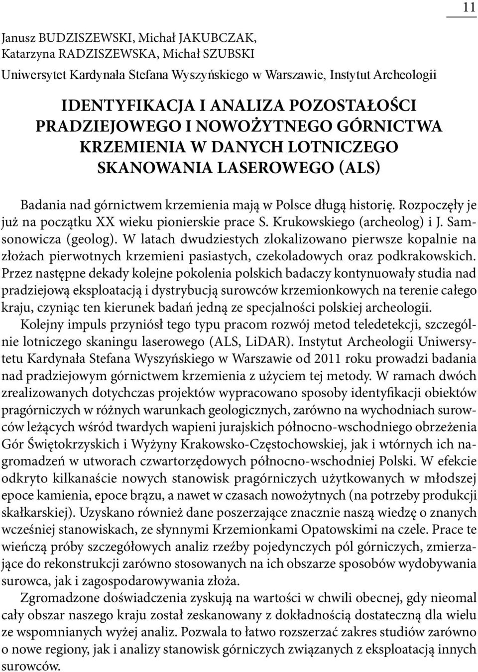Rozpoczęły je już na początku XX wieku pionierskie prace S. Krukowskiego (archeolog) i J. Samsonowicza (geolog).