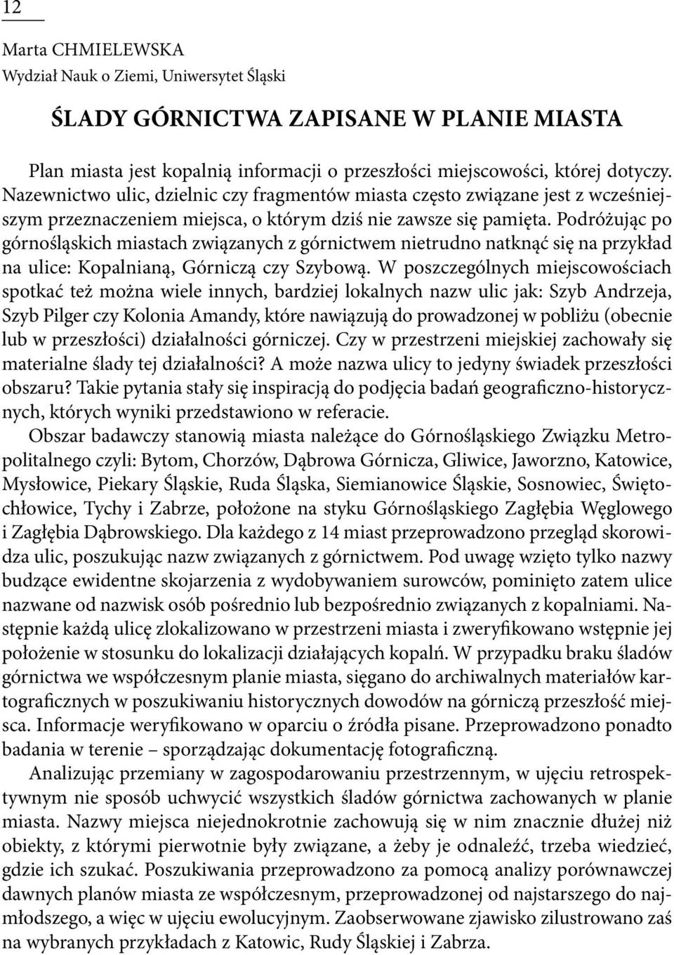 Podróżując po górnośląskich miastach związanych z górnictwem nietrudno natknąć się na przykład na ulice: Kopalnianą, Górniczą czy Szybową.