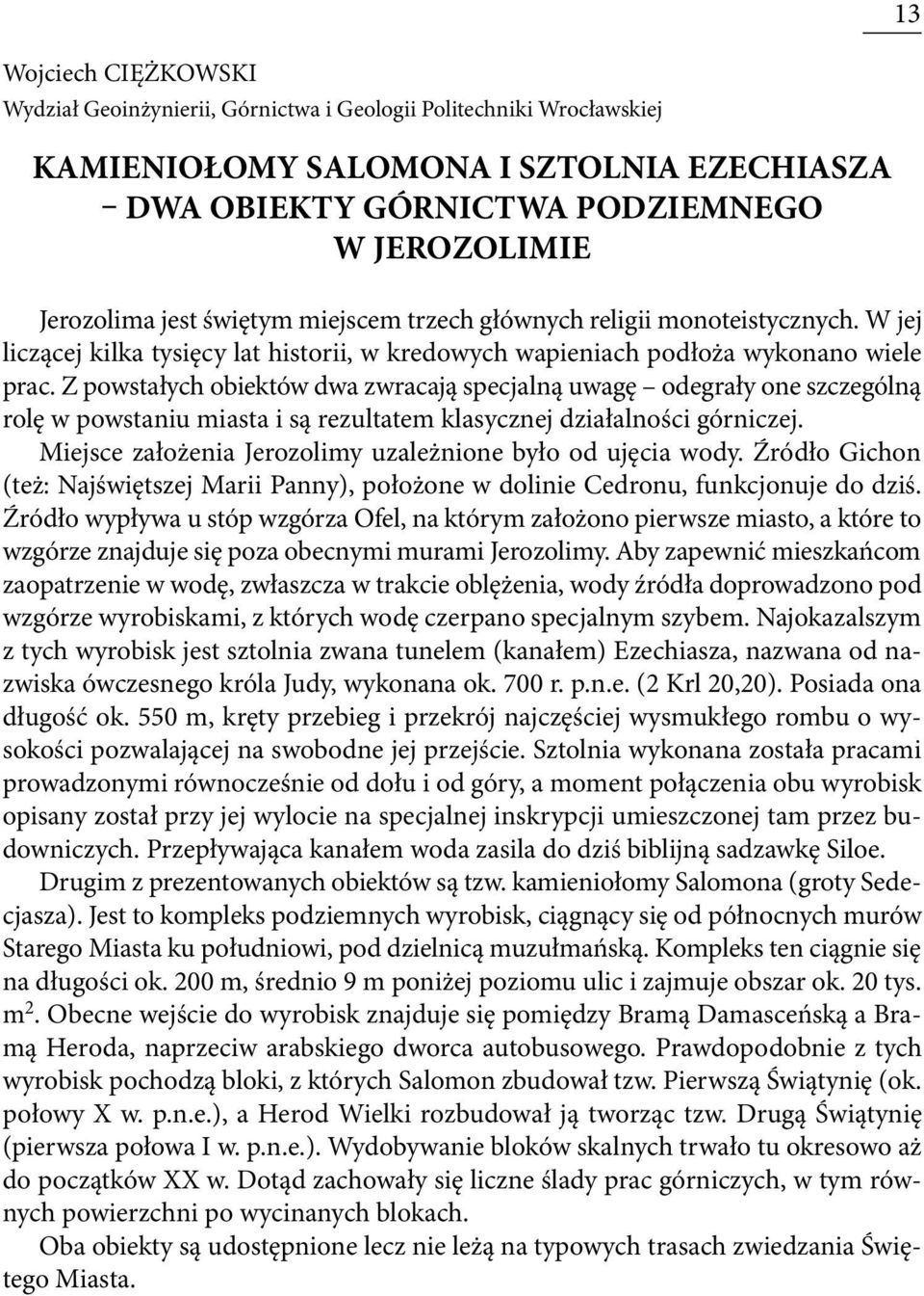 Z powstałych obiektów dwa zwracają specjalną uwagę odegrały one szczególną rolę w powstaniu miasta i są rezultatem klasycznej działalności górniczej.