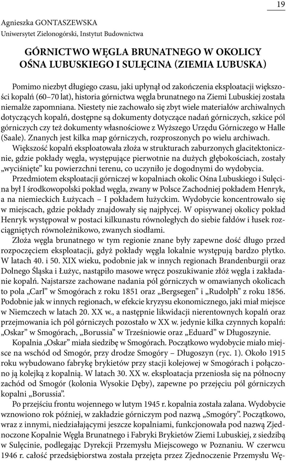 Niestety nie zachowało się zbyt wiele materiałów archiwalnych dotyczących kopalń, dostępne są dokumenty dotyczące nadań górniczych, szkice pól górniczych czy też dokumenty własnościowe z Wyższego