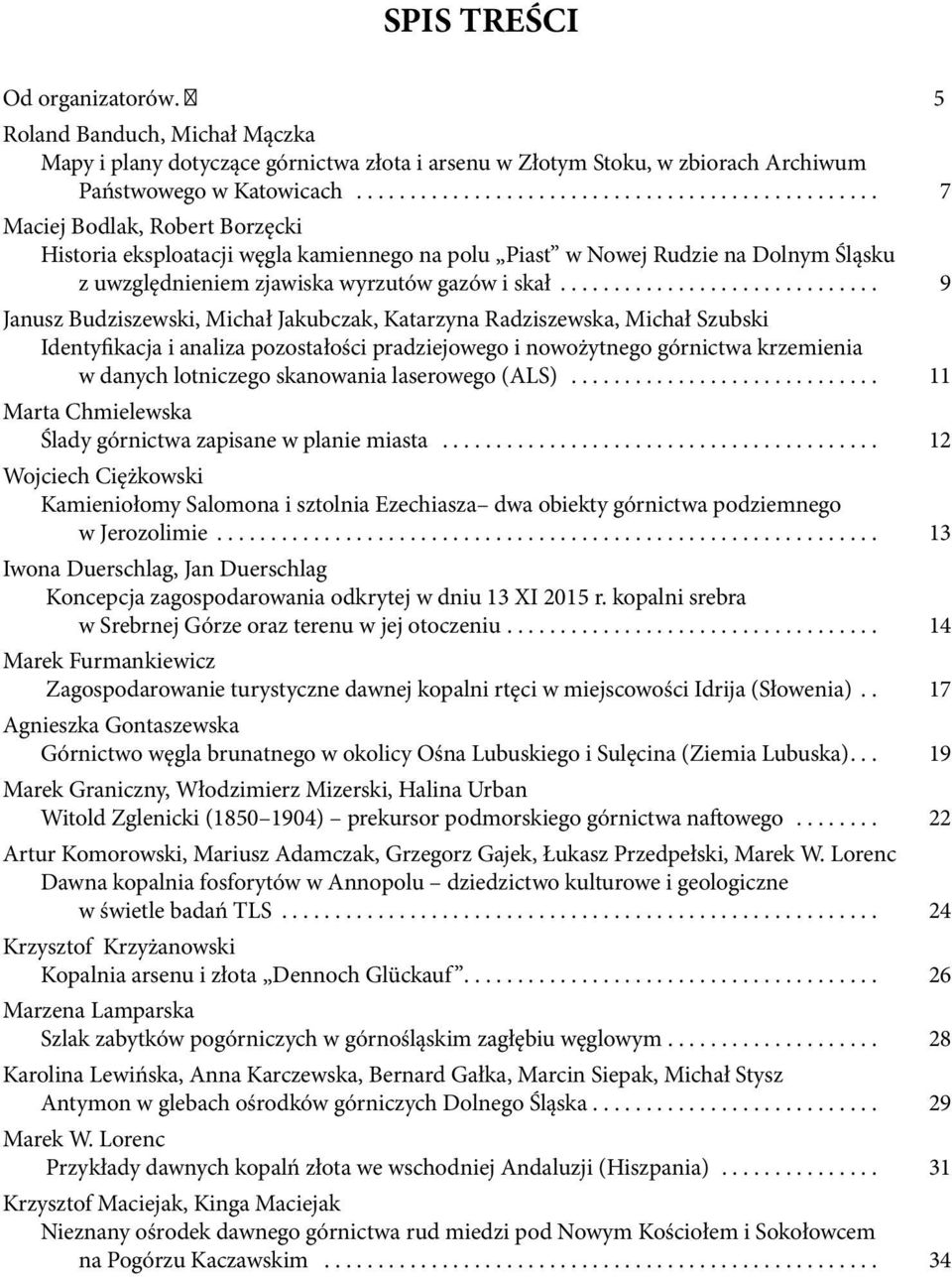 ............................. 9 Janusz Budziszewski, Michał Jakubczak, Katarzyna Radziszewska, Michał Szubski Identyfikacja i analiza pozostałości pradziejowego i nowożytnego górnictwa krzemienia w