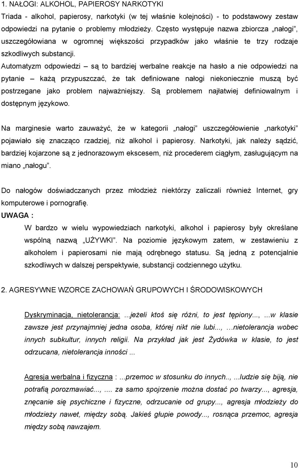 Autmatyzm dpwiedzi są t bardziej werbalne reakcje na hasł a nie dpwiedzi na pytanie każą przypuszczać, że tak definiwane nałgi niekniecznie muszą być pstrzegane jak prblem najważniejszy.