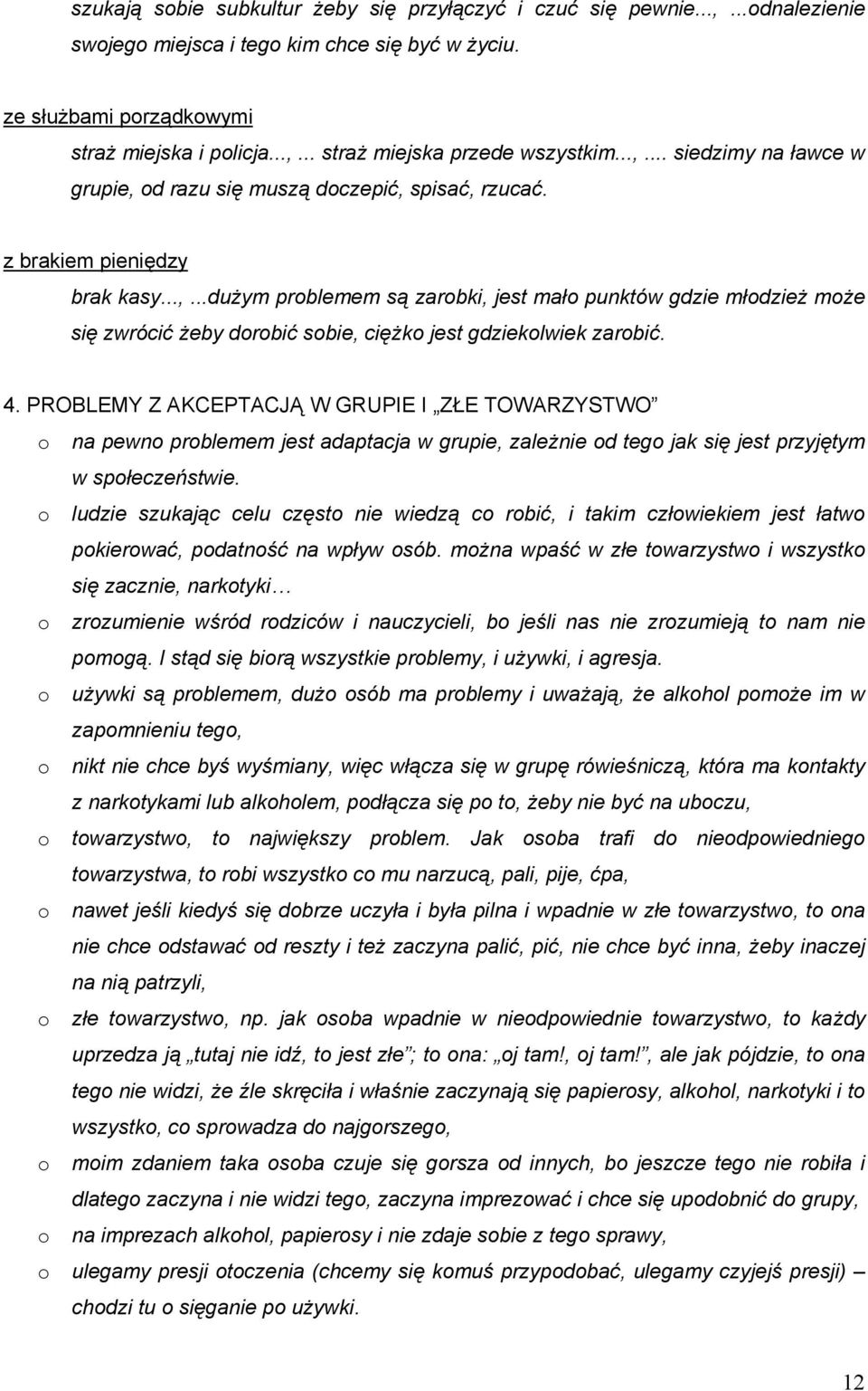 4. PROBLEMY Z AKCEPTACJĄ W GRUPIE I ZŁE TOWARZYSTWO na pewn prblemem jest adaptacja w grupie, zależnie d teg jak się jest przyjętym w spłeczeństwie.