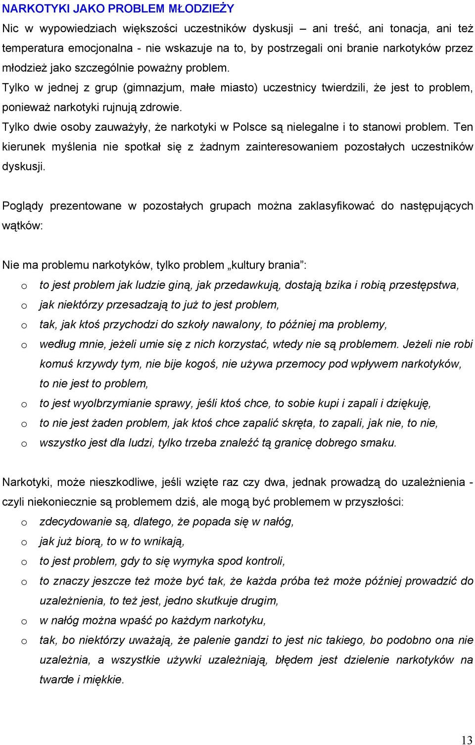 Tylk dwie sby zauważyły, że narktyki w Plsce są nielegalne i t stanwi prblem. Ten kierunek myślenia nie sptkał się z żadnym zaintereswaniem pzstałych uczestników dyskusji.