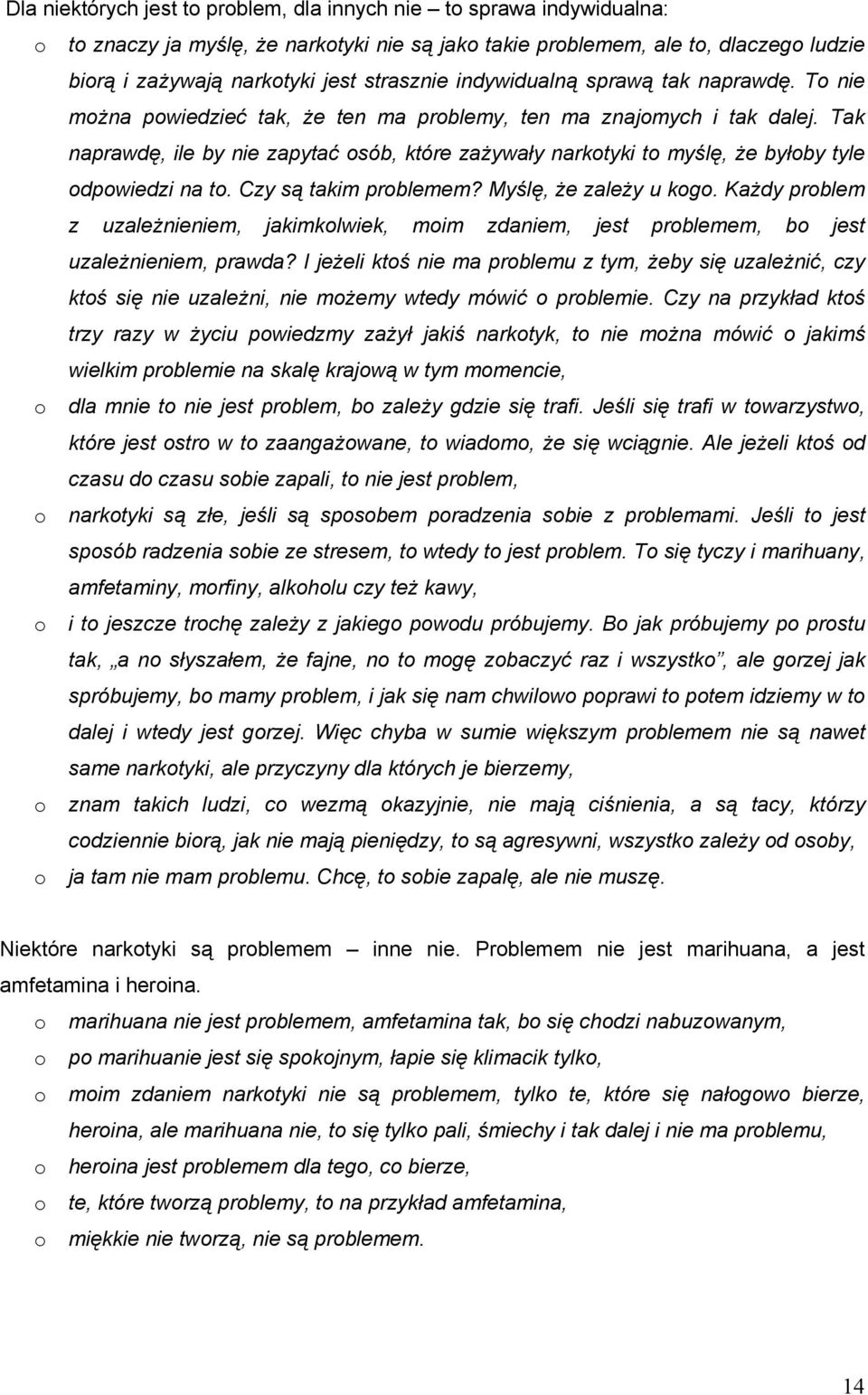 Tak naprawdę, ile by nie zapytać sób, które zażywały narktyki t myślę, że byłby tyle dpwiedzi na t. Czy są takim prblemem? Myślę, że zależy u kg.