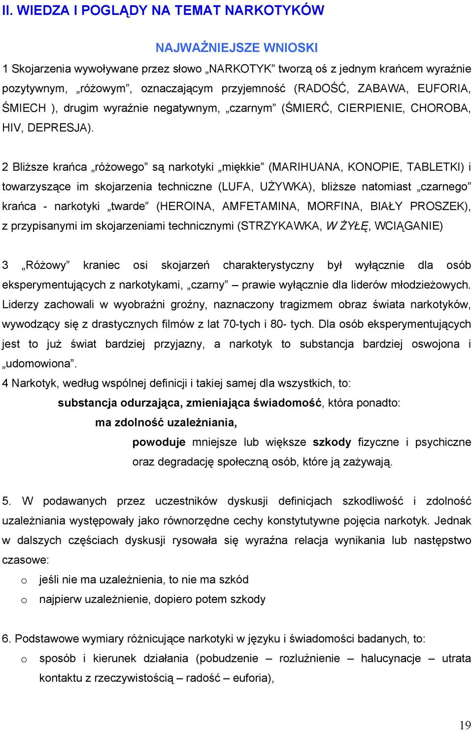 2 Bliższe krańca różweg są narktyki miękkie (MARIHUANA, KONOPIE, TABLETKI) i twarzyszące im skjarzenia techniczne (LUFA, UŻYWKA), bliższe natmiast czarneg krańca - narktyki twarde (HEROINA,
