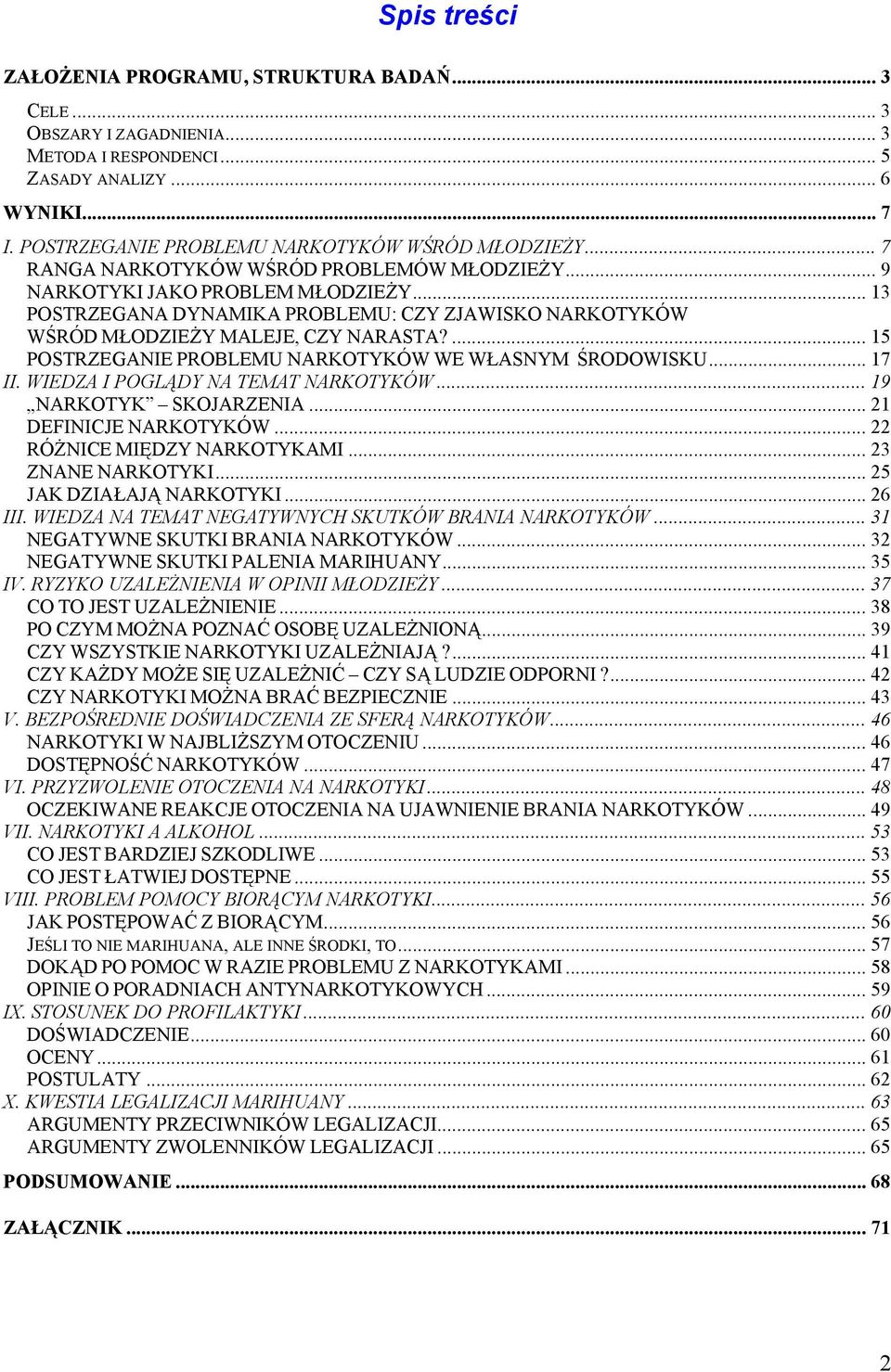 ... 15 POSTRZEGANIE PROBLEMU NARKOTYKÓW WE WŁASNYM ŚRODOWISKU... 17 II. WIEDZA I POGLĄDY NA TEMAT NARKOTYKÓW... 19 NARKOTYK SKOJARZENIA... 21 DEFINICJE NARKOTYKÓW... 22 RÓŻNICE MIĘDZY NARKOTYKAMI.