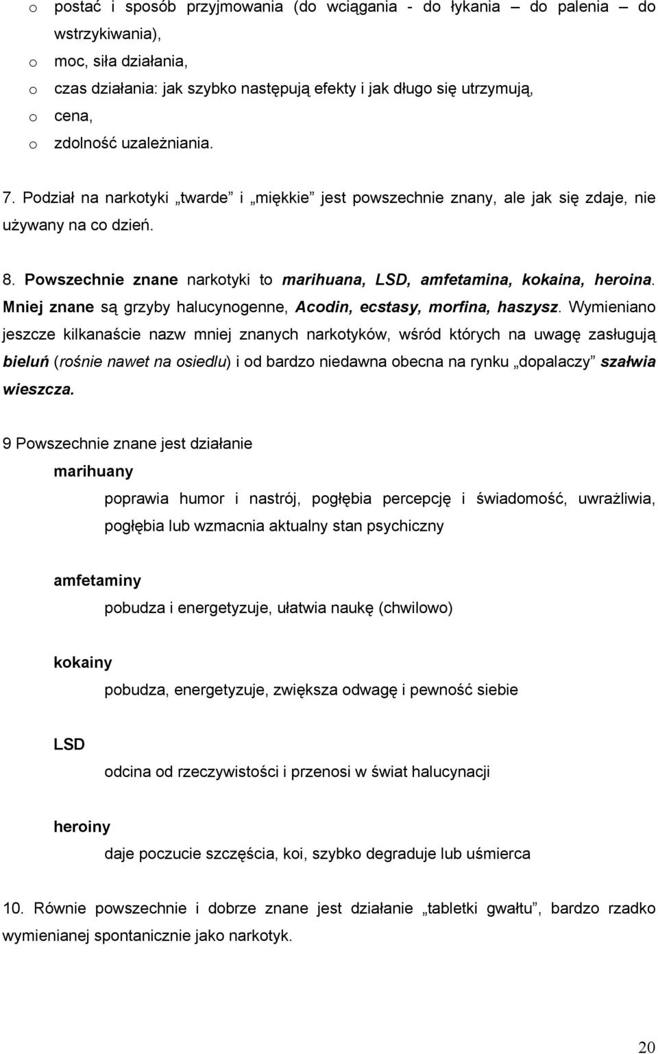 Mniej znane są grzyby halucyngenne, Acdin, ecstasy, mrfina, haszysz.