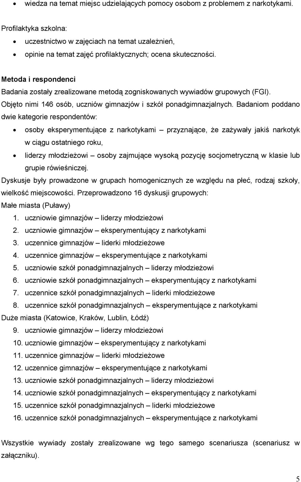 Badanim pddan dwie kategrie respndentów: sby eksperymentujące z narktykami przyznające, że zażywały jakiś narktyk w ciągu statnieg rku, liderzy młdzieżwi sby zajmujące wyską pzycję scjmetryczną w