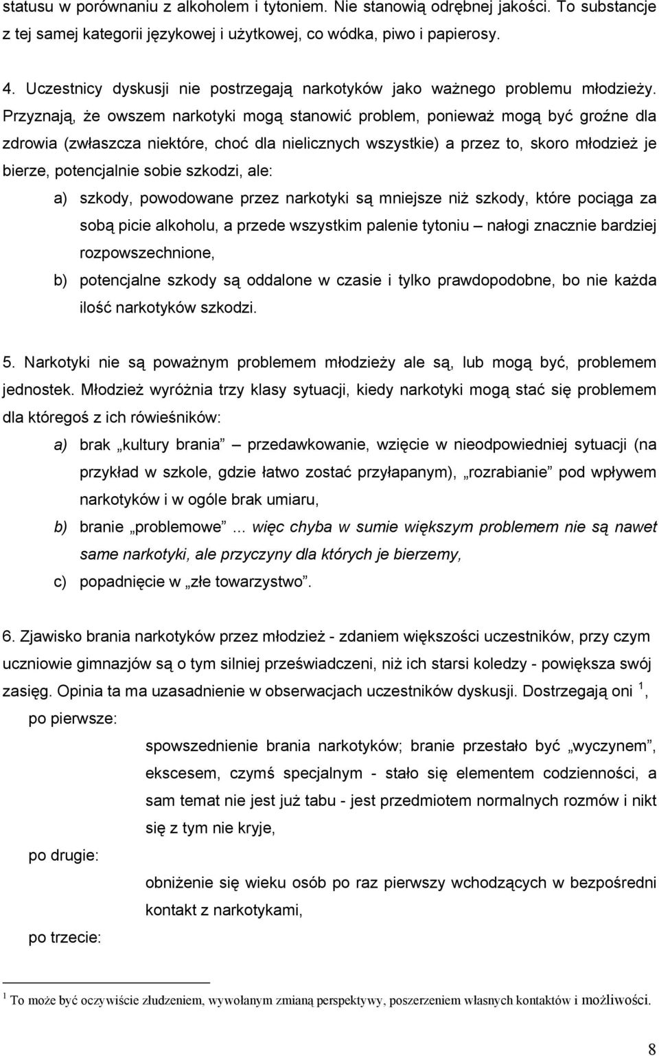 Przyznają, że wszem narktyki mgą stanwić prblem, pnieważ mgą być grźne dla zdrwia (zwłaszcza niektóre, chć dla nielicznych wszystkie) a przez t, skr młdzież je bierze, ptencjalnie sbie szkdzi, ale: