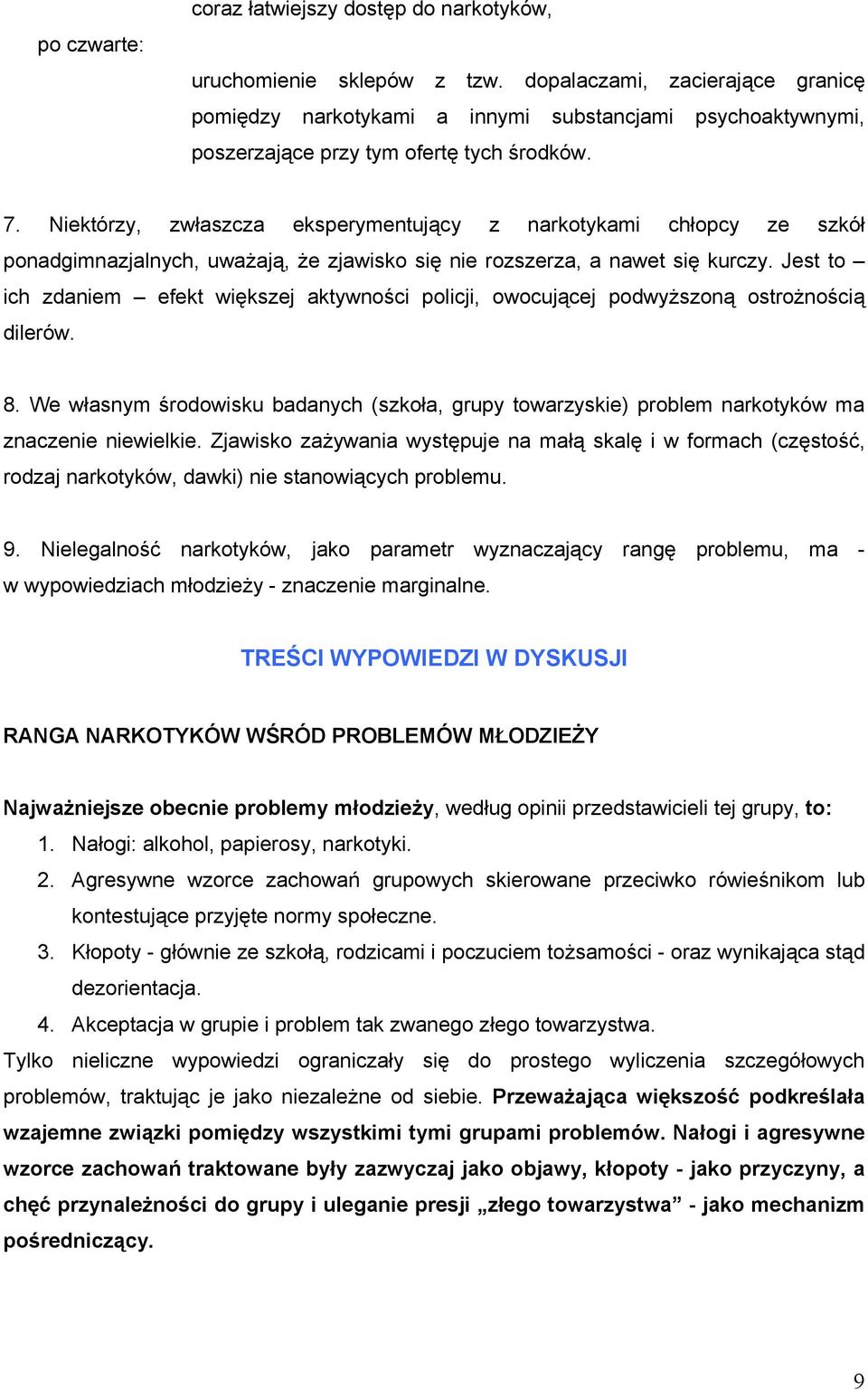 Niektórzy, zwłaszcza eksperymentujący z narktykami chłpcy ze szkół pnadgimnazjalnych, uważają, że zjawisk się nie rzszerza, a nawet się kurczy.
