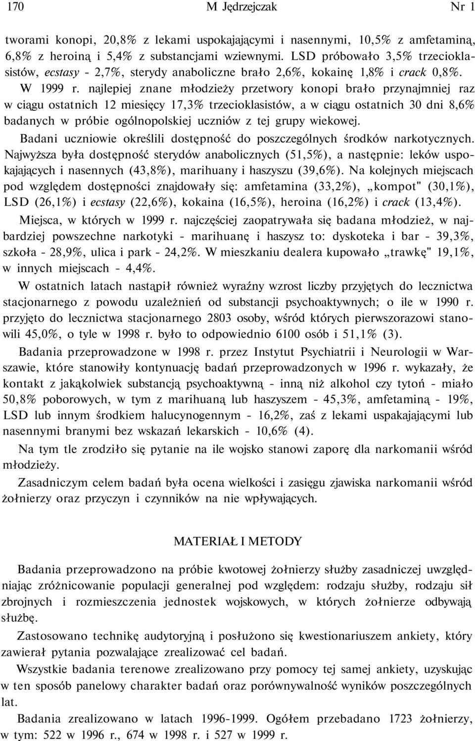 najlepiej znane młodzieży przetwory konopi brało przynajmniej raz w ciągu ostatnich 12 miesięcy 17,3% trzecioklasistów, a w ciągu ostatnich 30 dni 8,6% badanych w próbie ogólnopolskiej uczniów z tej