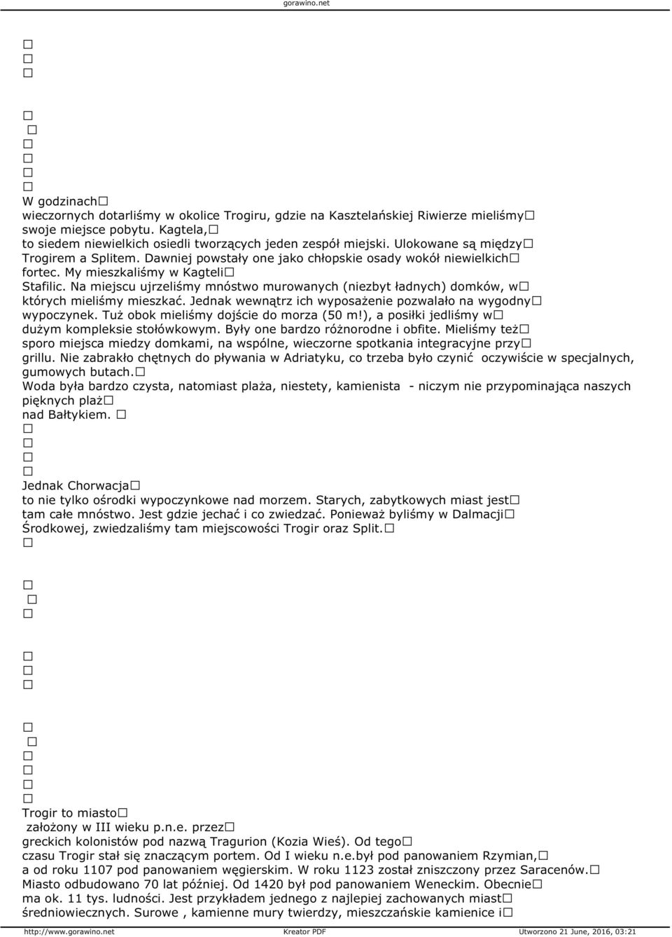 Na miejscu ujrzeliśmy mnóstwo murowanych (niezbyt ładnych) domków, w których mieliśmy mieszkać. Jednak wewnątrz ich wyposażenie pozwalało na wygodny wypoczynek.