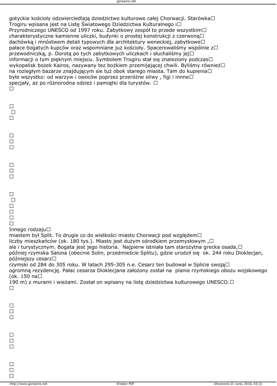 bogatych kupców oraz wspomniane już kościoły. Spacerowaliśmy wspólnie z przewodniczką, p. Dorotą po tych zabytkowych uliczkach i słuchaliśmy jej informacji o tym pięknym miejscu.