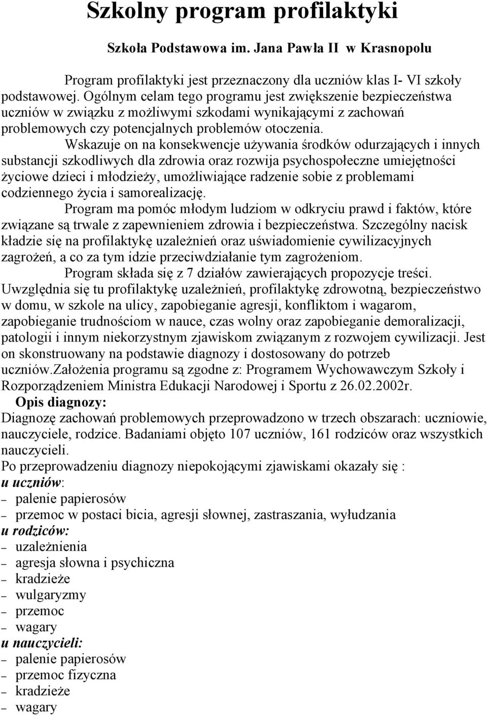 Wskazuje on na konsekwencje używania środków odurzających i innych substancji szkodliwych dla zdrowia oraz rozwija psychospołeczne umiejętności życiowe dzieci i młodzieży, umożliwiające radzenie