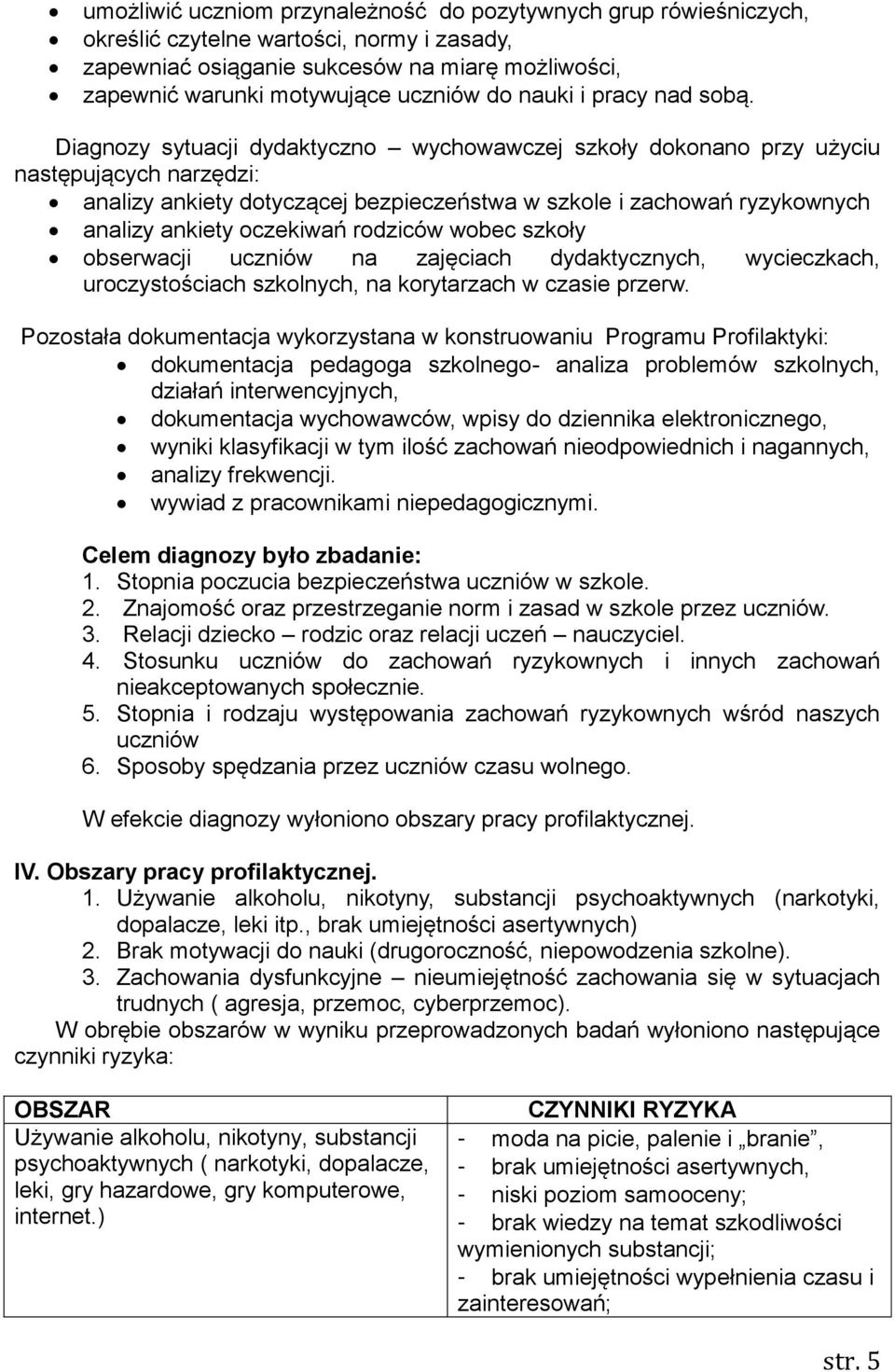 Diagnozy sytuacji dydaktyczno wychowawczej szkoły dokonano przy użyciu następujących narzędzi: analizy ankiety dotyczącej bezpieczeństwa w szkole i zachowań ryzykownych analizy ankiety oczekiwań