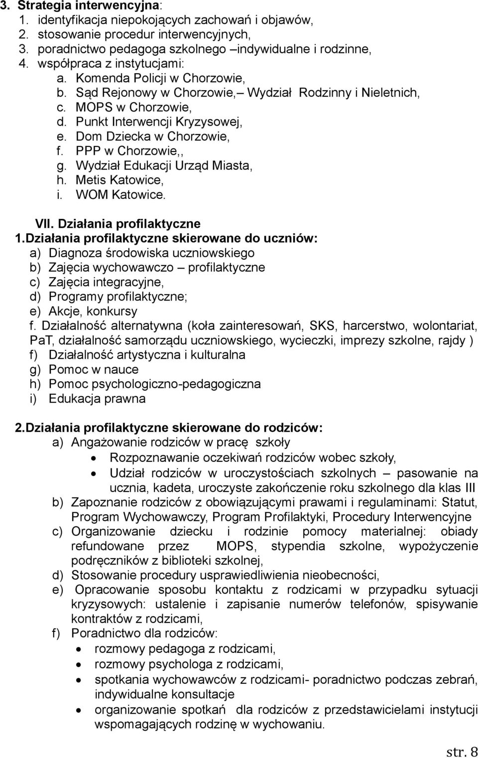 Dom Dziecka w Chorzowie, f. PPP w Chorzowie,, g. Wydział Edukacji Urząd Miasta, h. Metis Katowice, i. WOM Katowice. VII. Działania profilaktyczne 1.