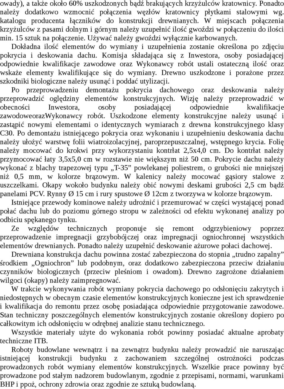 Używać należy gwoździ wyłącznie karbowanych. Dokładna ilość elementów do wymiany i uzupełnienia zostanie określona po zdjęciu pokrycia i deskowania dachu.