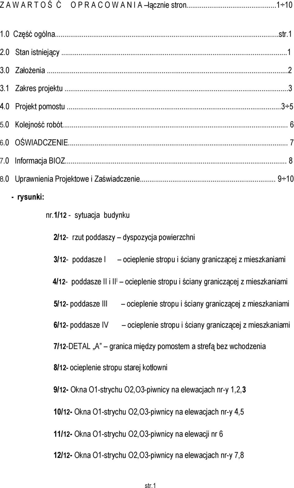 1/12 - sytuacja budynku 2/12- rzut poddaszy dyspozycja powierzchni 3/12- poddasze I ocieplenie stropu i ściany graniczącej z mieszkaniami 4/12- poddasze II i II I ocieplenie stropu i ściany