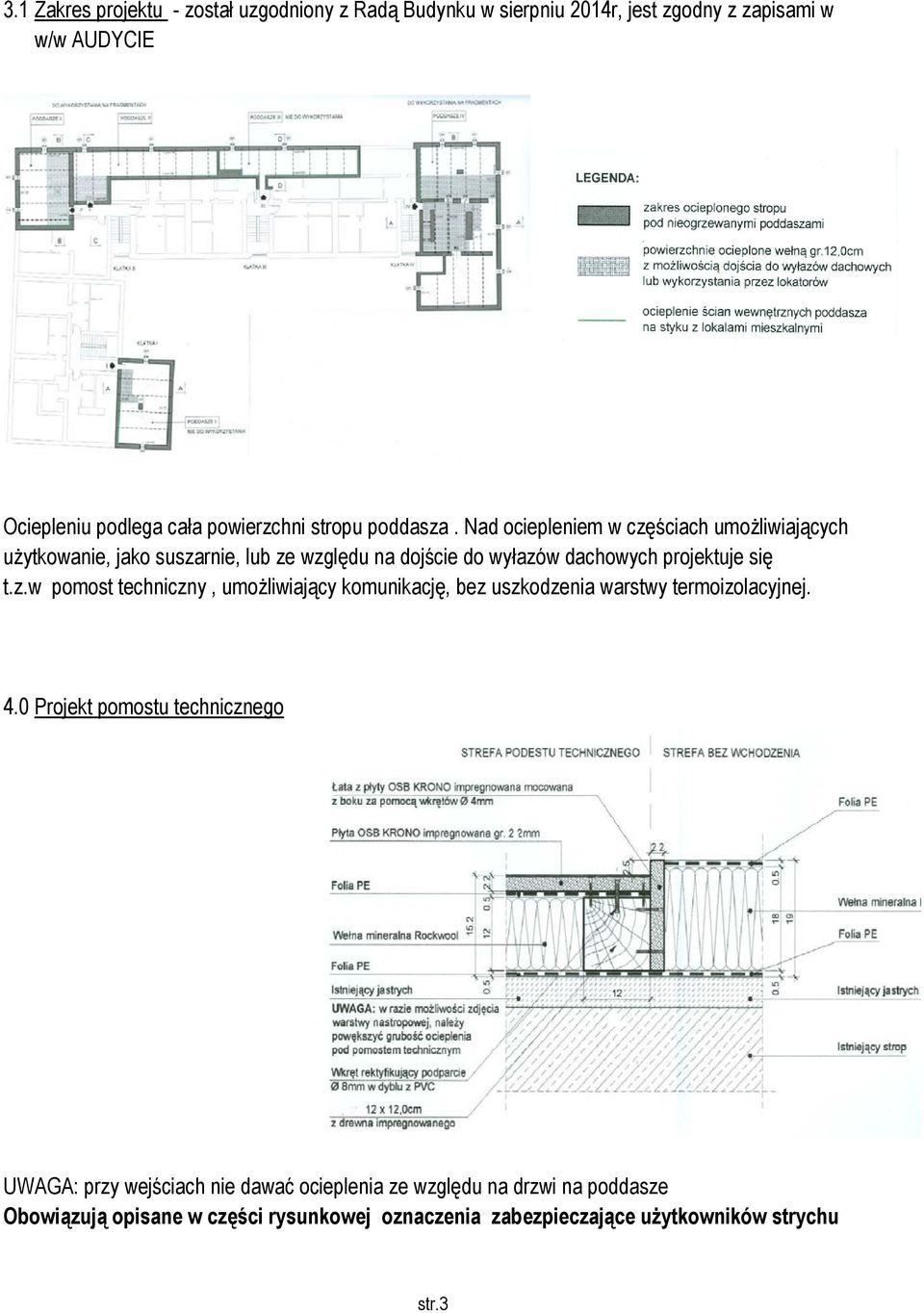 Nad ociepleniem w częściach umożliwiających użytkowanie, jako suszarnie, lub ze względu na dojście do wyłazów dachowych projektuje się t.z.w pomost techniczny, umożliwiający komunikację, bez uszkodzenia warstwy termoizolacyjnej.