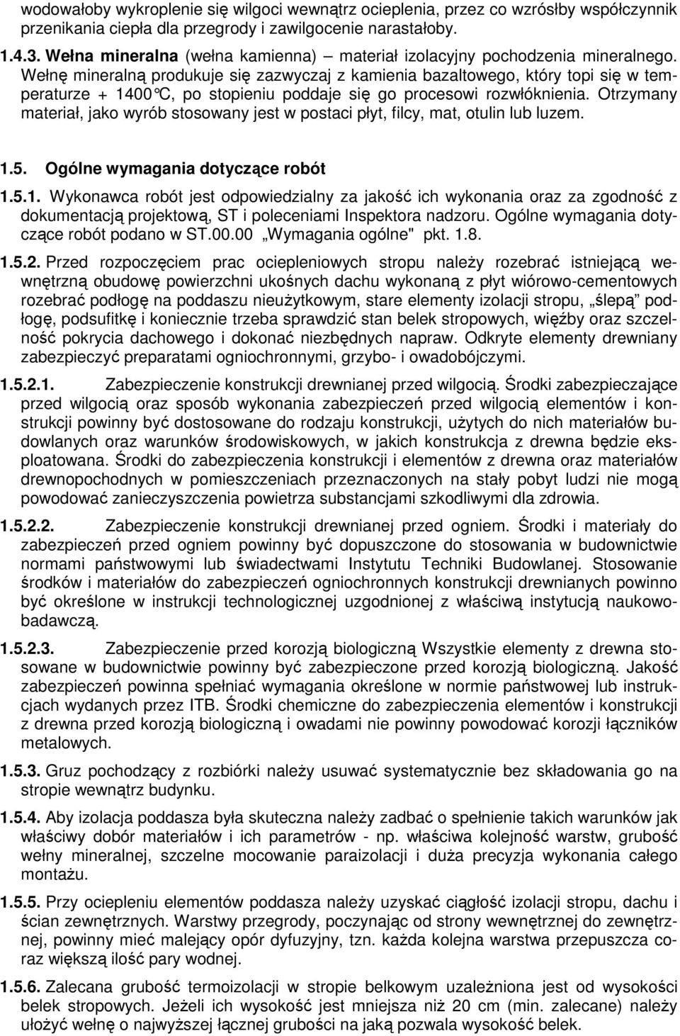 Wełnę mineralną produkuje się zazwyczaj z kamienia bazaltowego, który topi się w temperaturze + 1400 C, po stopieniu poddaje się go procesowi rozwłóknienia.