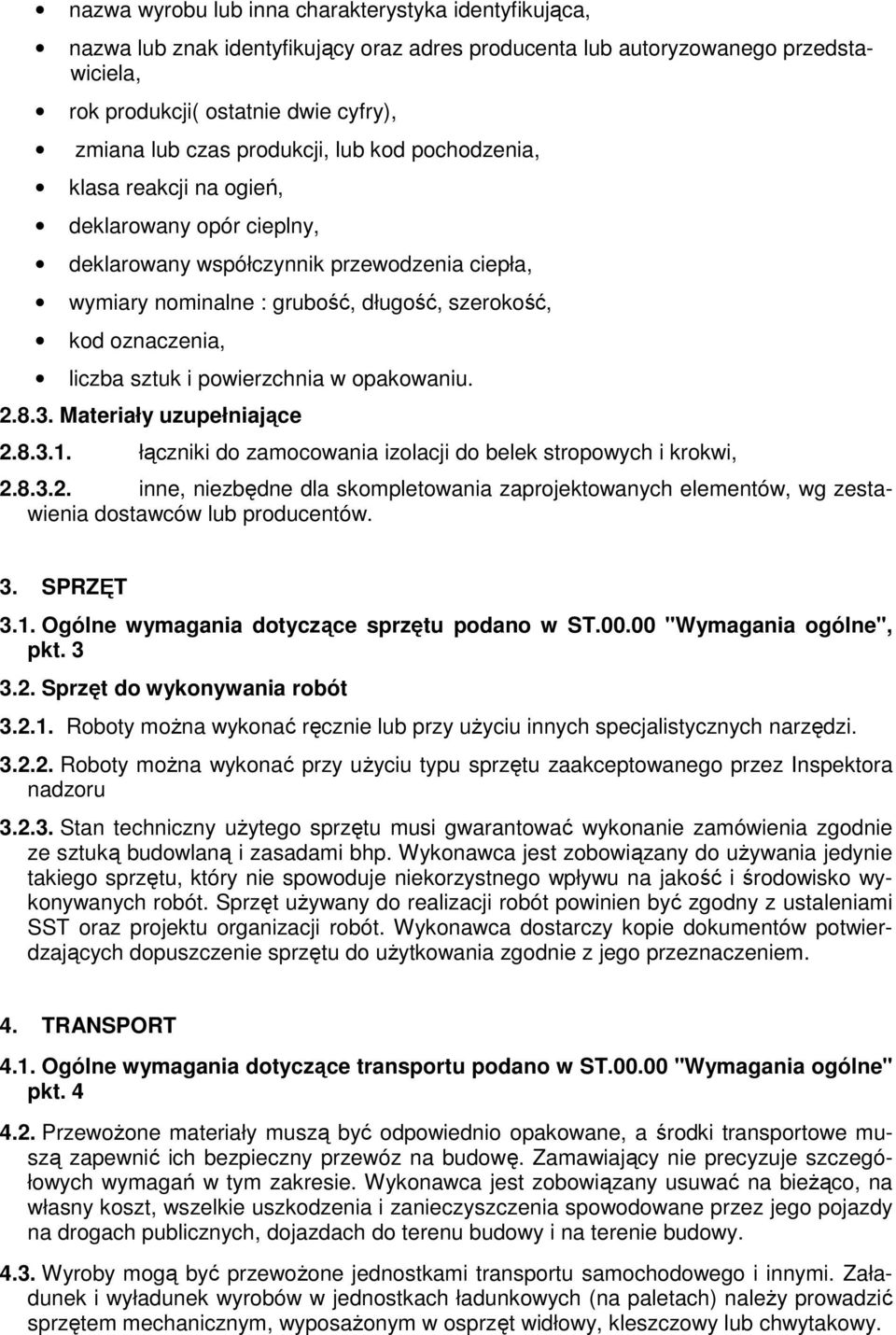 sztuk i powierzchnia w opakowaniu. 2.8.3. Materiały uzupełniające 2.8.3.1. łączniki do zamocowania izolacji do belek stropowych i krokwi, 2.8.3.2. inne, niezbędne dla skompletowania zaprojektowanych elementów, wg zestawienia dostawców lub producentów.