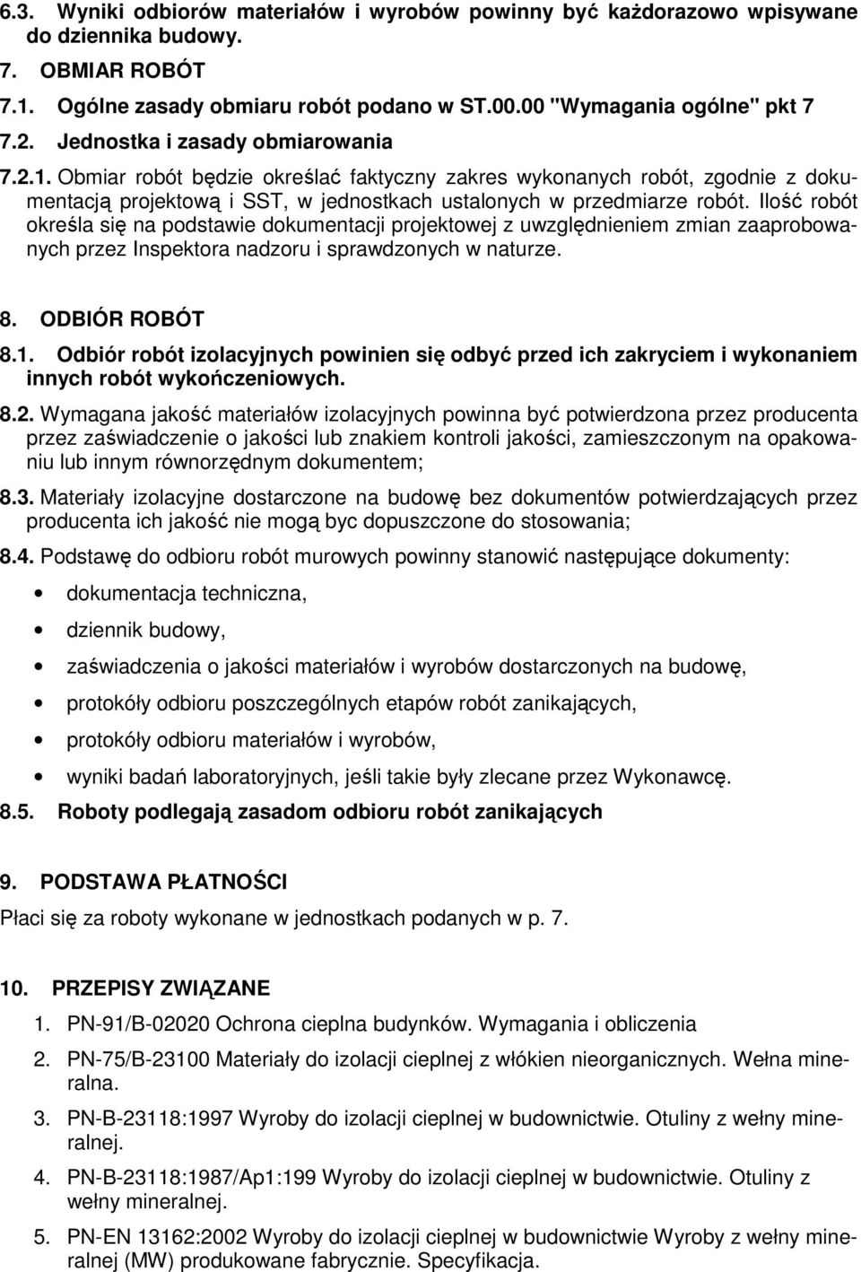 Ilość robót określa się na podstawie dokumentacji projektowej z uwzględnieniem zmian zaaprobowanych przez Inspektora nadzoru i sprawdzonych w naturze. 8. ODBIÓR ROBÓT 8.1.