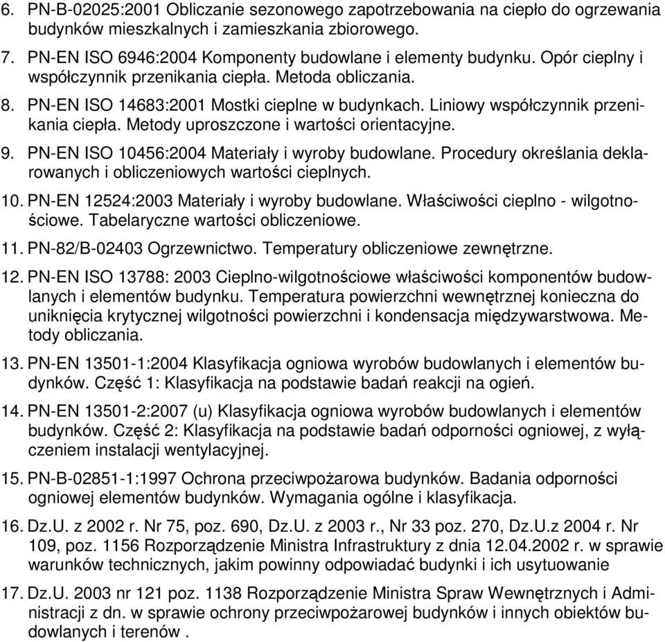 Metody uproszczone i wartości orientacyjne. 9. PN-EN ISO 10456:2004 Materiały i wyroby budowlane. Procedury określania deklarowanych i obliczeniowych wartości cieplnych. 10. PN-EN 12524:2003 Materiały i wyroby budowlane.