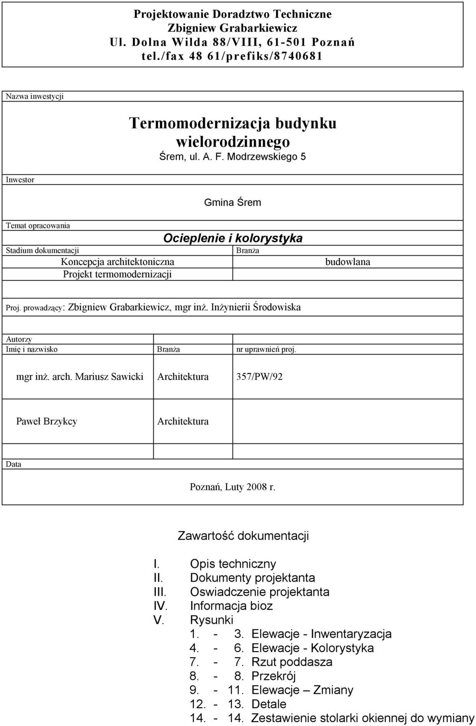 prowadzący: Zbigniew Grabarkiewicz, mgr inż. Inżynierii Środowiska Autorzy Imię i nazwisko Branża nr uprawnień proj. mgr inż. arch.