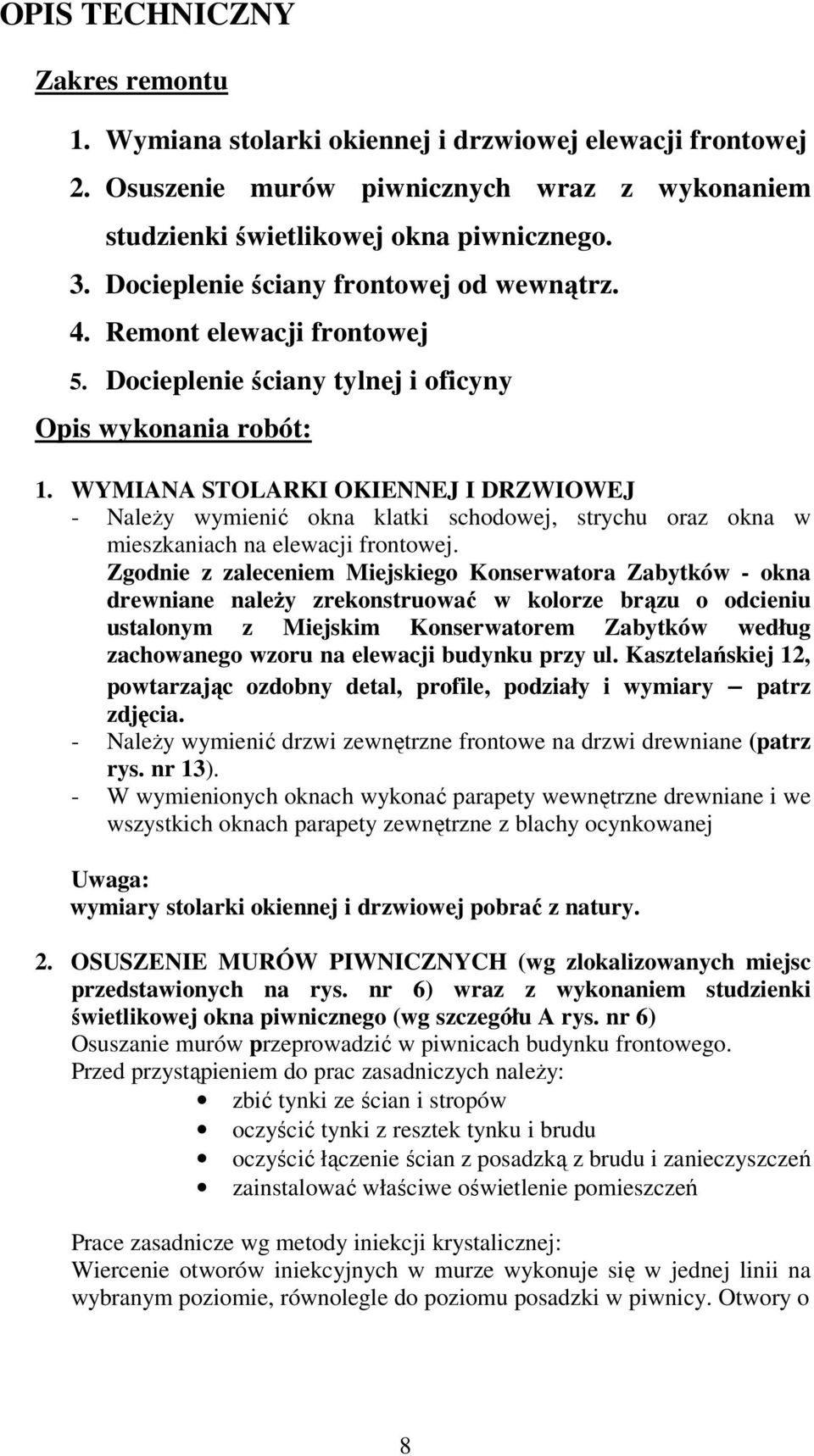WYMIANA STOLARKI OKIENNEJ I DRZWIOWEJ - NaleŜy wymienić okna klatki schodowej, strychu oraz okna w mieszkaniach na elewacji frontowej.