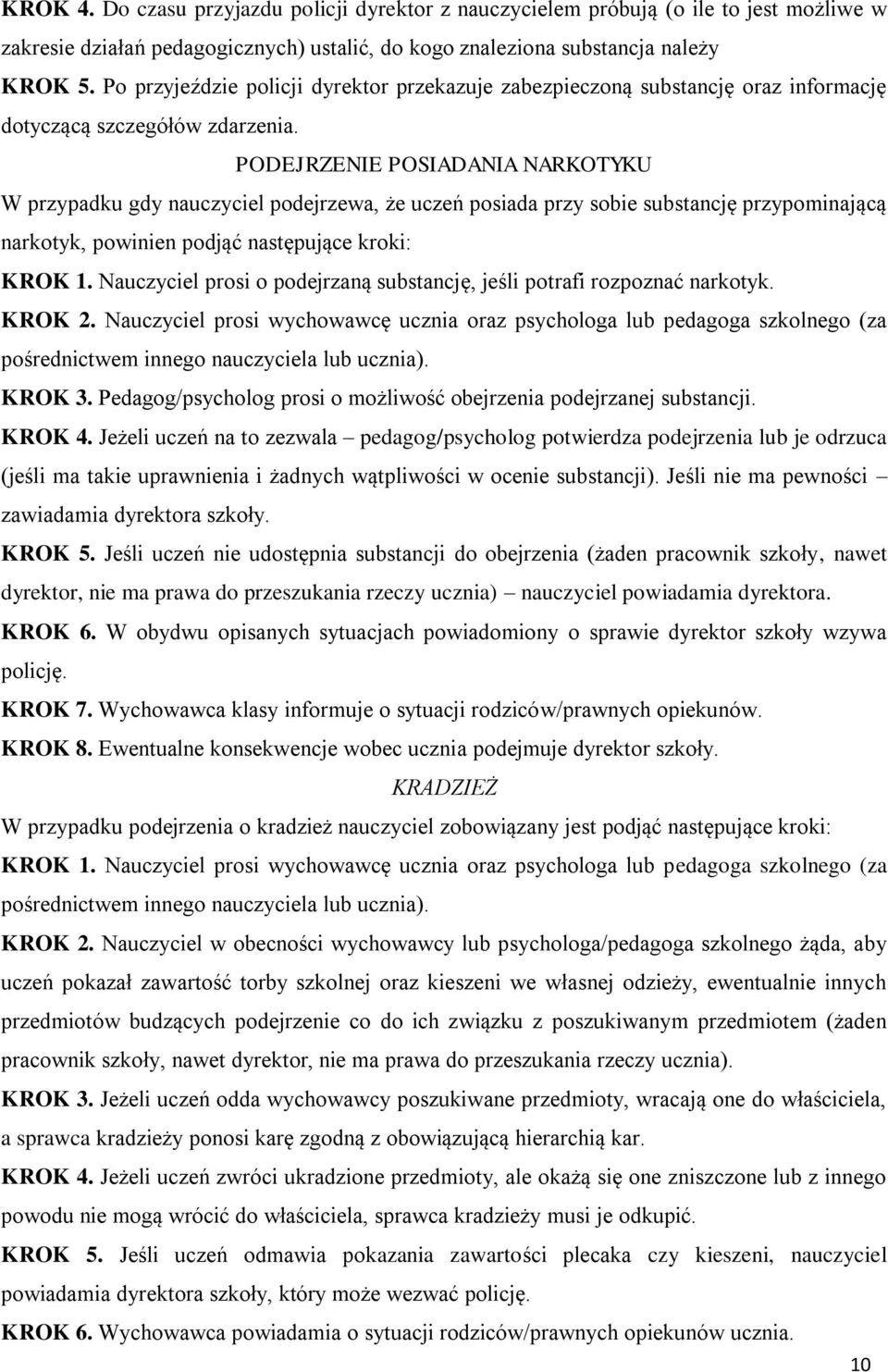 PODEJRZENIE POSIADANIA NARKOTYKU W przypadku gdy nauczyciel podejrzewa, że uczeń posiada przy sobie substancję przypominającą narkotyk, powinien podjąć następujące kroki: KROK 1.