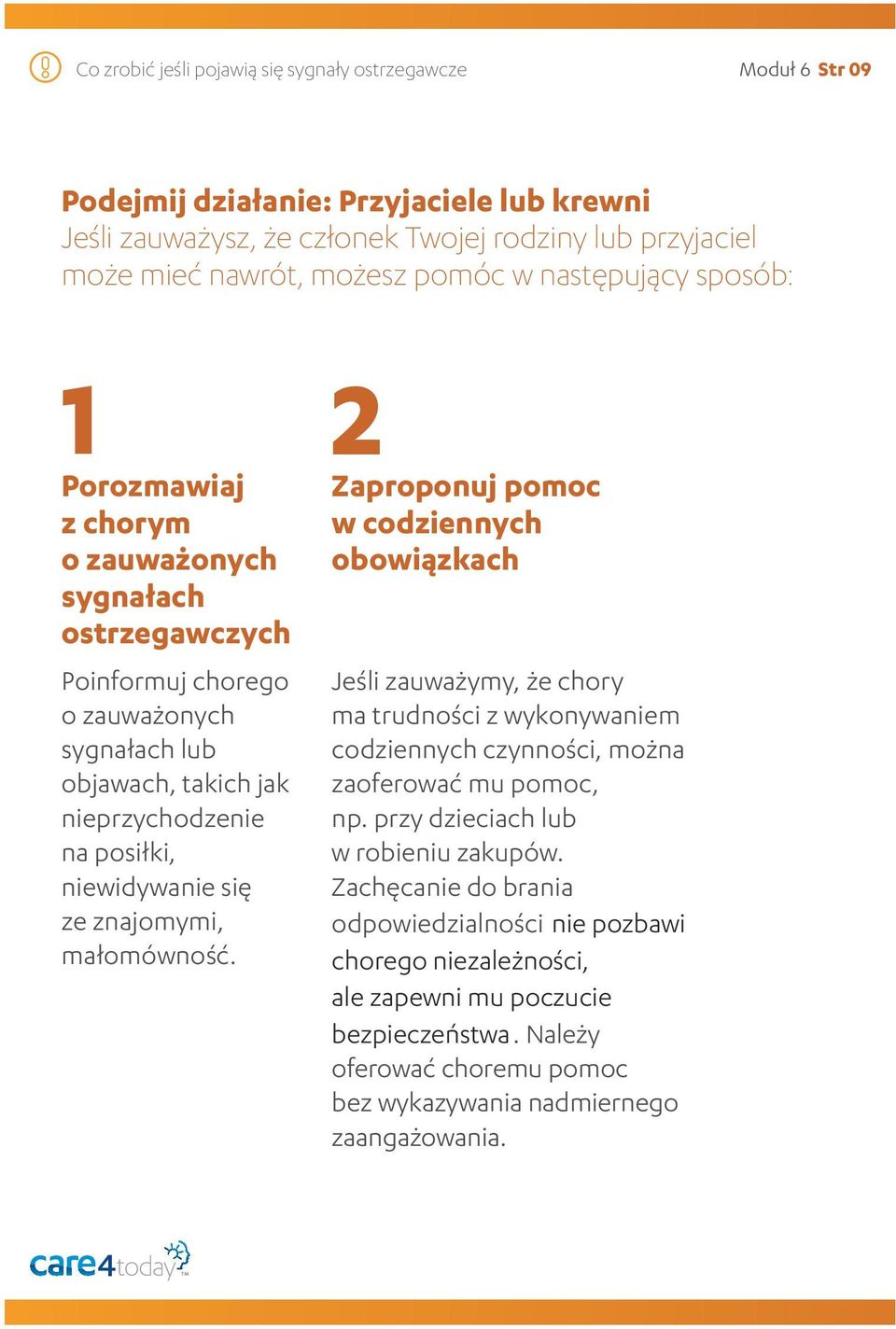 znajomymi, małomówność. 2Zaproponuj pomoc w codziennych obowiązkach Jeśli zauważymy, że chory ma trudności z wykonywaniem codziennych czynności, można zaoferować mu pomoc, np.
