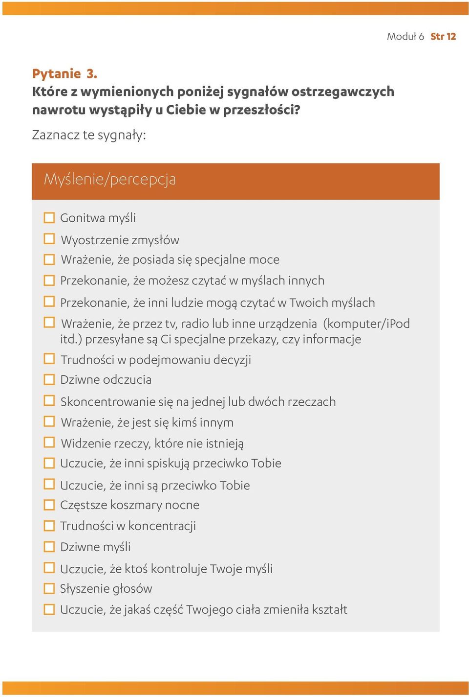w Twoich myślach Wrażenie, że przez tv, radio lub inne urządzenia (komputer/ipod itd.