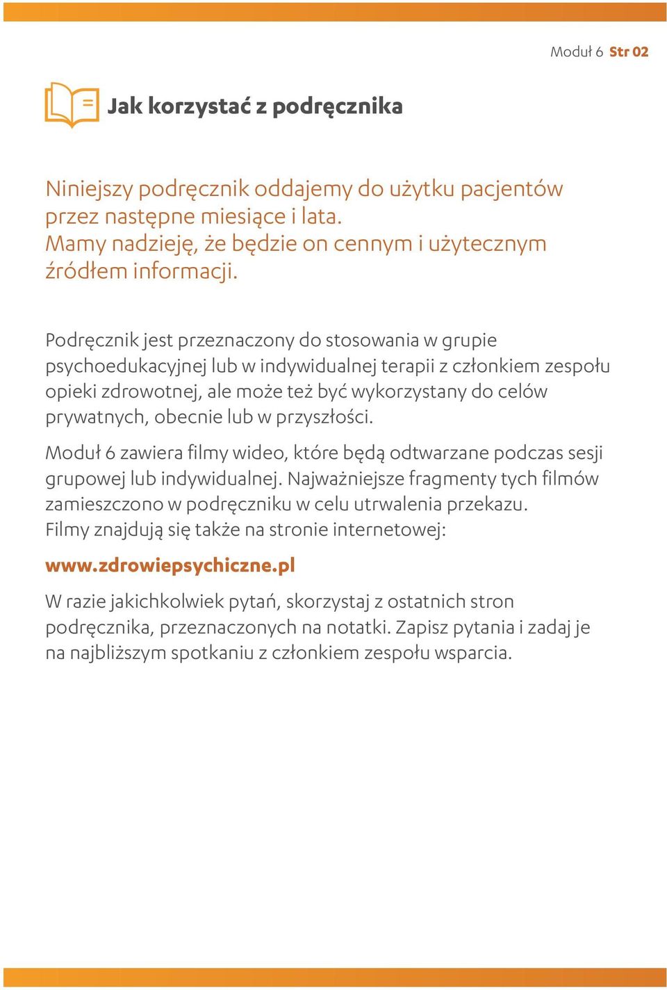 w przyszłości. Moduł 6 zawiera filmy wideo, które będą odtwarzane podczas sesji grupowej lub indywidualnej. Najważniejsze fragmenty tych filmów zamieszczono w podręczniku w celu utrwalenia przekazu.