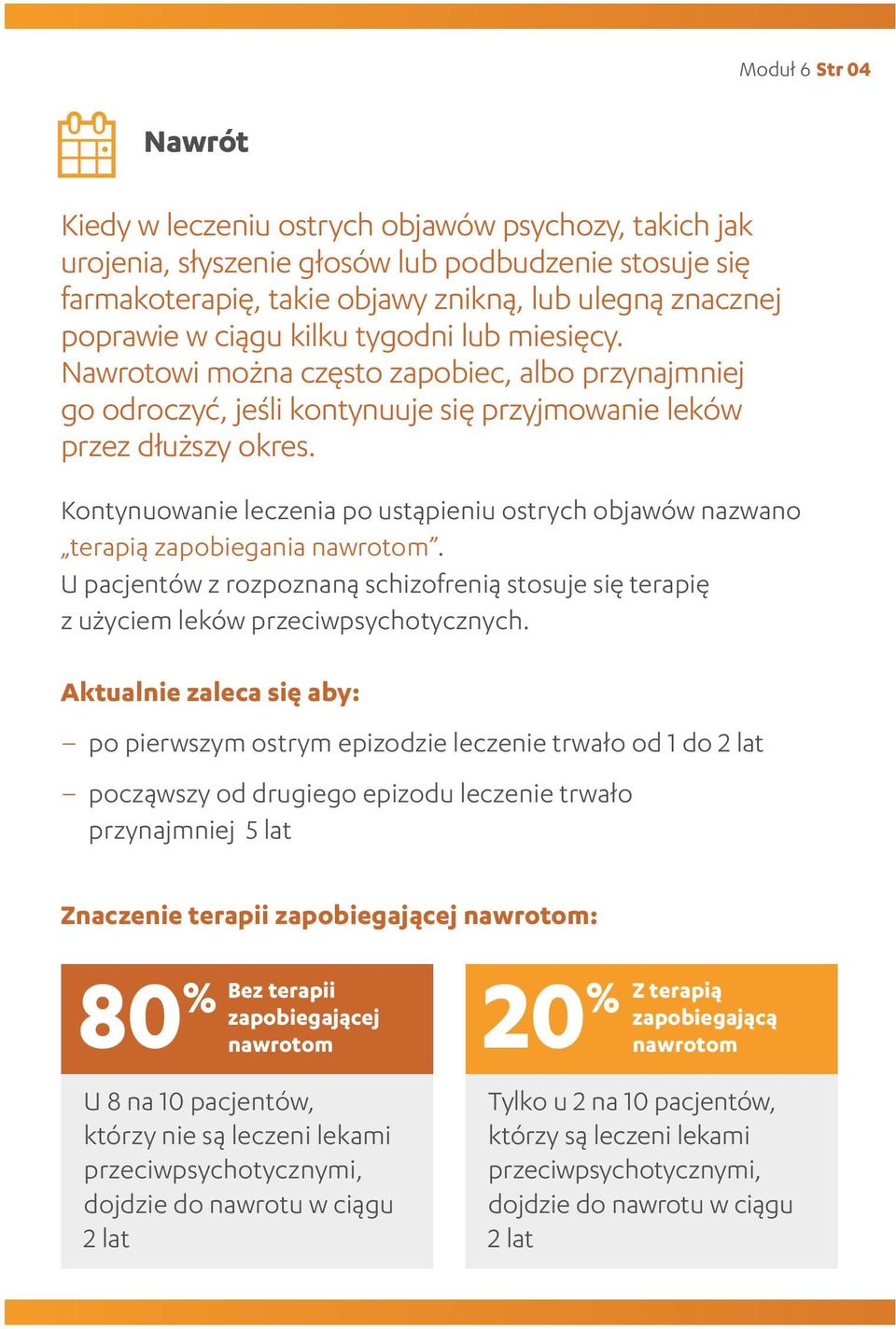 Kontynuowanie leczenia po ustąpieniu ostrych objawów nazwano terapią zapobiegania nawrotom. U pacjentów z rozpoznaną schizofrenią stosuje się terapię z użyciem leków przeciwpsychotycznych.