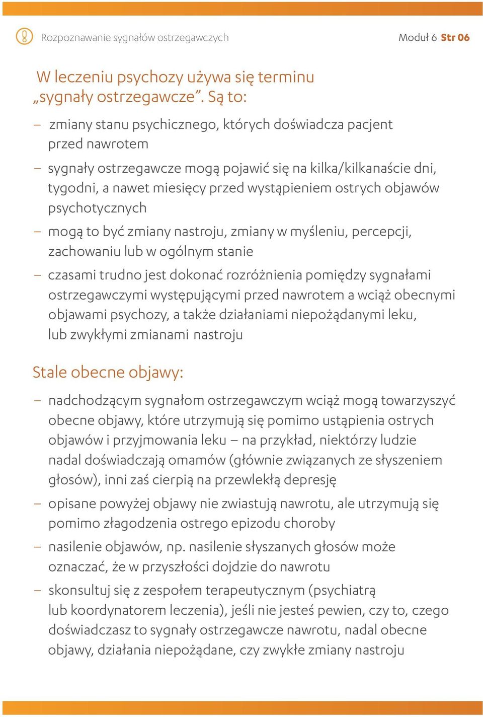 objawów psychotycznych mogą to być zmiany nastroju, zmiany w myśleniu, percepcji, zachowaniu lub w ogólnym stanie czasami trudno jest dokonać rozróżnienia pomiędzy sygnałami ostrzegawczymi
