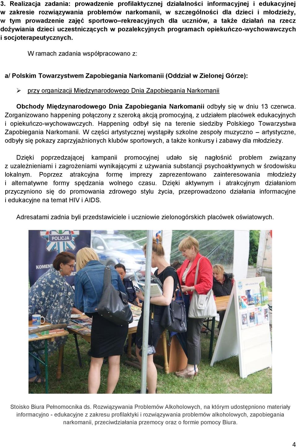 W ramach zadania współpracowano z: a/ Polskim Towarzystwem Zapobiegania Narkomanii (Oddział w Zielonej Górze): przy organizacji Międzynarodowego Dnia Zapobiegania Narkomanii Obchody Międzynarodowego