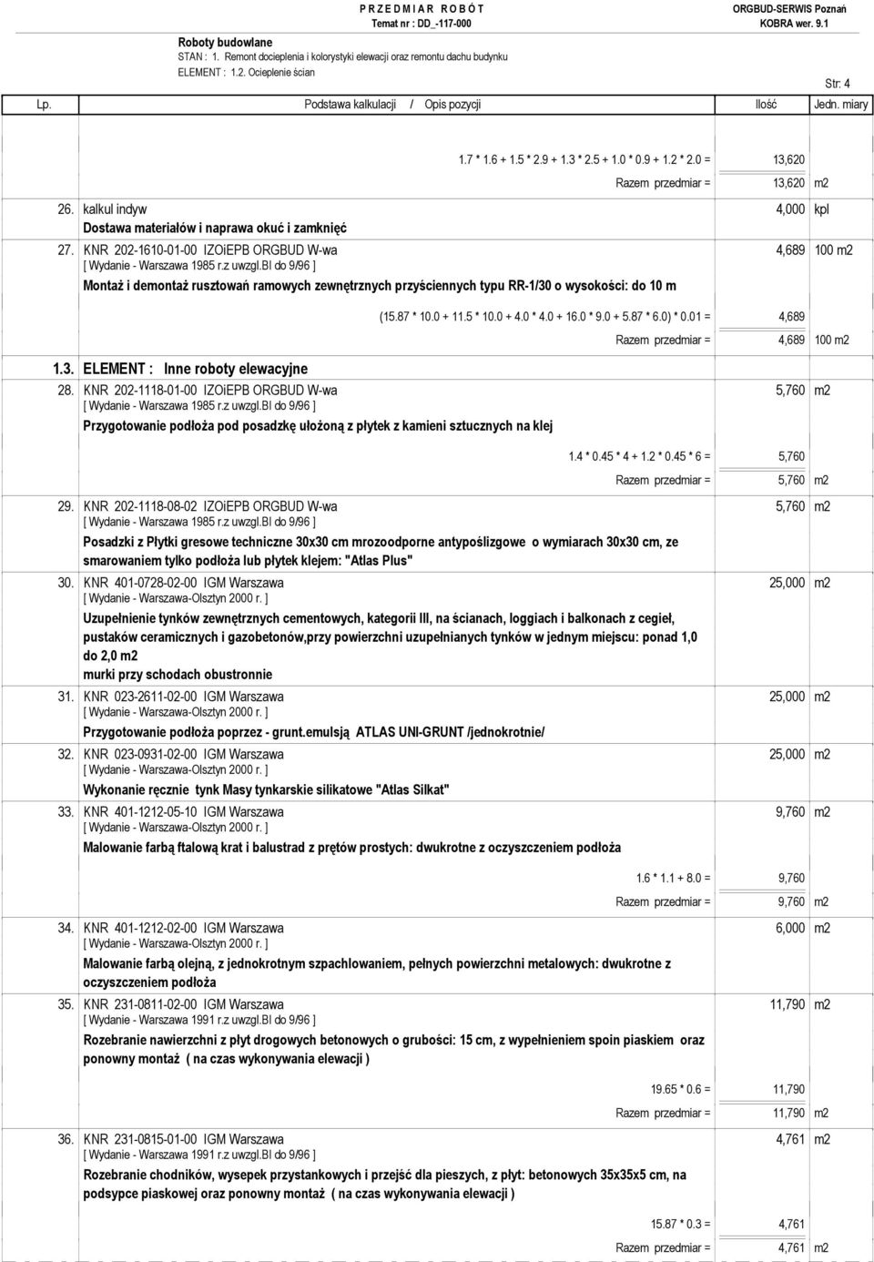 KNR 202-1610-01-00 IZOiEPB ORGBUD W-wa 4,689 100 m2 MontaŜ i demontaŝ rusztowań ramowych zewnętrznych przyściennych typu RR-1/30 o wysokości: do 10 m (15.87 * 10.0 + 11.5 * 10.0 + 4.0 * 4.0 + 16.