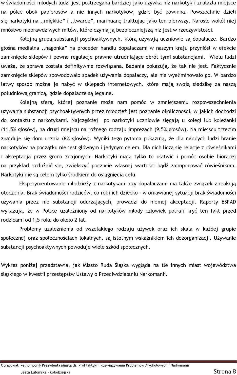 Narosło wokół niej mnóstwo nieprawdziwych mitów, które czynią ją bezpieczniejszą niż jest w rzeczywistości. Kolejną grupą substancji psychoaktywnych, którą używają uczniowie są dopalacze.
